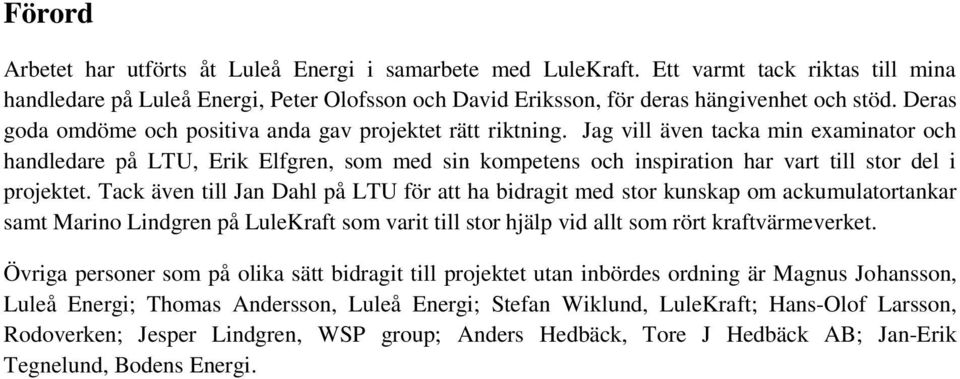 Jag vill även tacka min examinator och handledare på LTU, Erik Elfgren, som med sin kompetens och inspiration har vart till stor del i projektet.