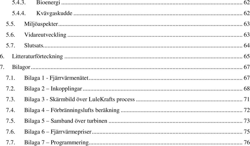 Bilaga 2 Inkopplingar... 68 7.3. Bilaga 3 - Skärmbild över LuleKrafts process... 71 7.4.