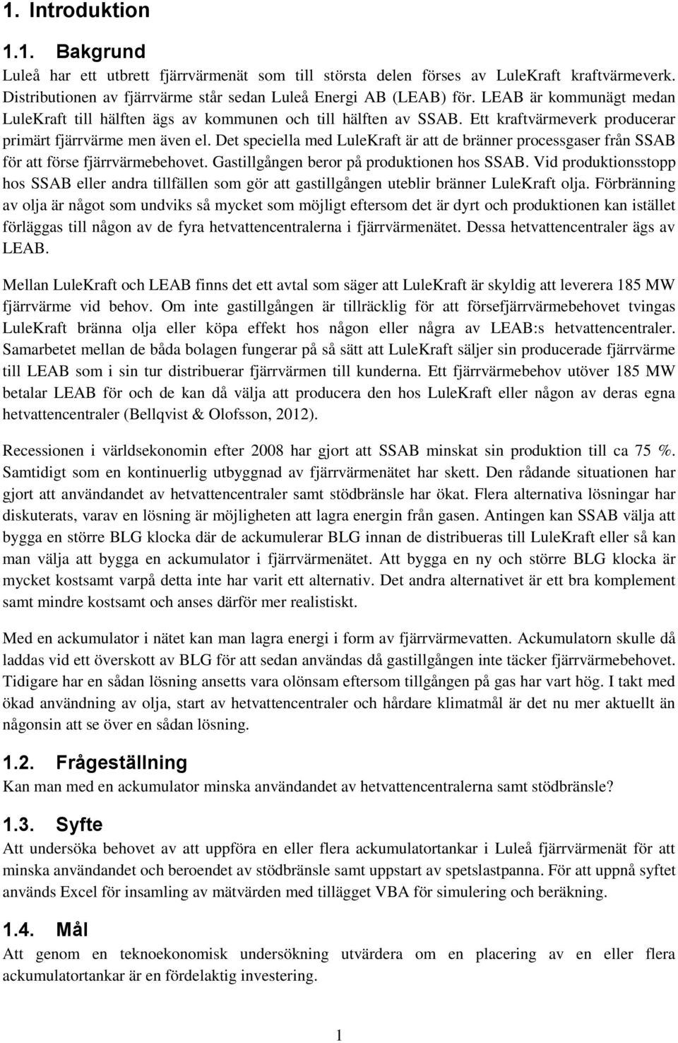 Det speciella med LuleKraft är att de bränner processgaser från SSAB för att förse fjärrvärmebehovet. Gastillgången beror på produktionen hos SSAB.