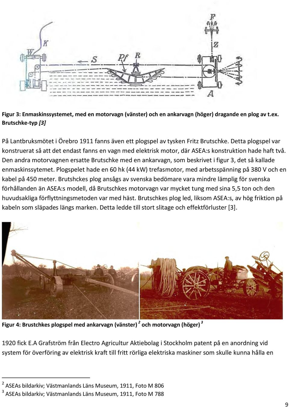 Detta plogspel var konstruerat så att det endast fanns en vagn med elektrisk motor, där ASEA:s konstruktion hade haft två.