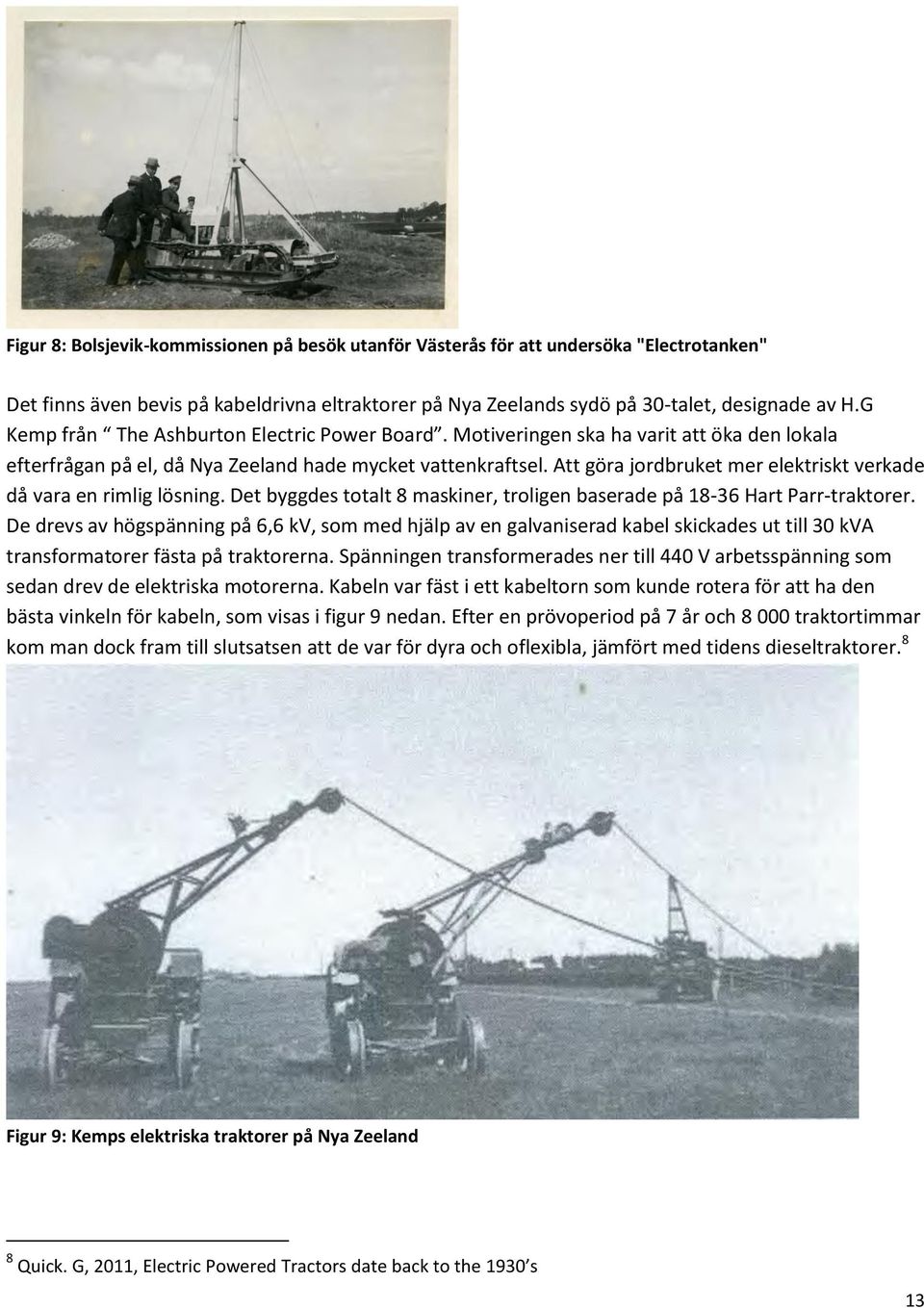 Att göra jordbruket mer elektriskt verkade då vara en rimlig lösning. Det byggdes totalt 8 maskiner, troligen baserade på 18-36 Hart Parr-traktorer.