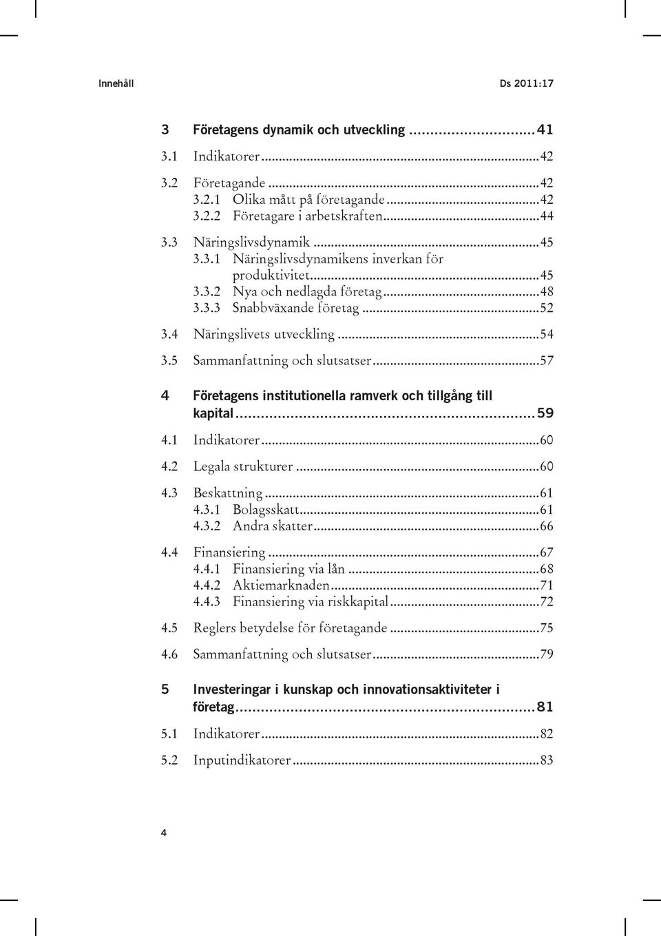 5 Sammanfattning och slutsatser...57 4 Företagens institutionella ramverk och tillgång till kapital...59 4.1 Indikatorer...60 4.2 Legala strukturer...60 4.3 Beskattning...61 4.3.1 Bolagsskatt...61 4.3.2 Andra skatter.