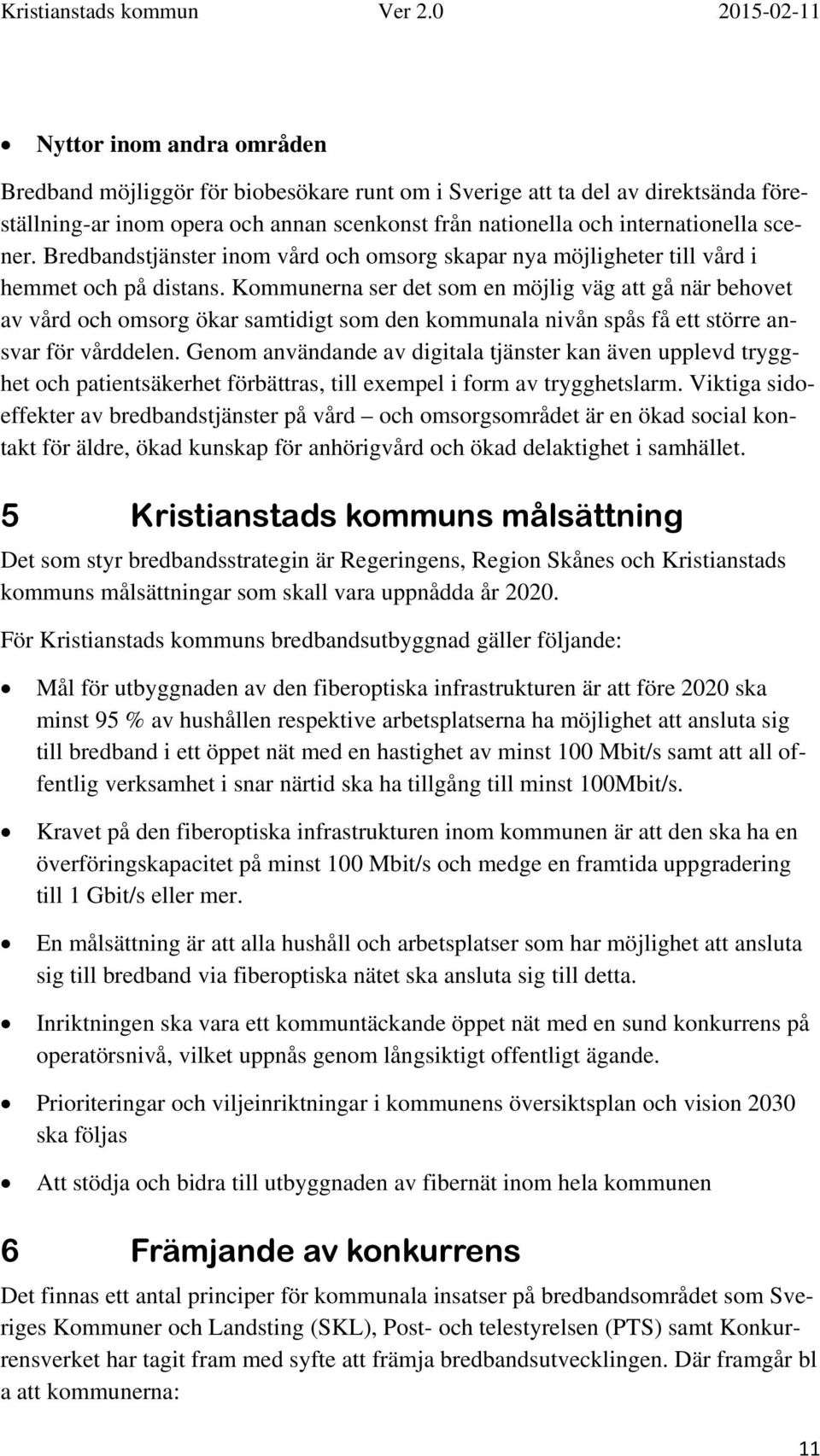 Kommunerna ser det som en möjlig väg att gå när behovet av vård och omsorg ökar samtidigt som den kommunala nivån spås få ett större ansvar för vårddelen.