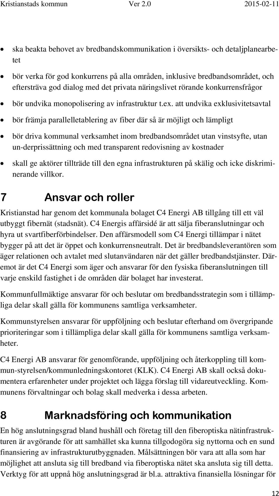 att undvika exklusivitetsavtal bör främja parallelletablering av fiber där så är möjligt och lämpligt bör driva kommunal verksamhet inom bredbandsområdet utan vinstsyfte, utan un-derprissättning och