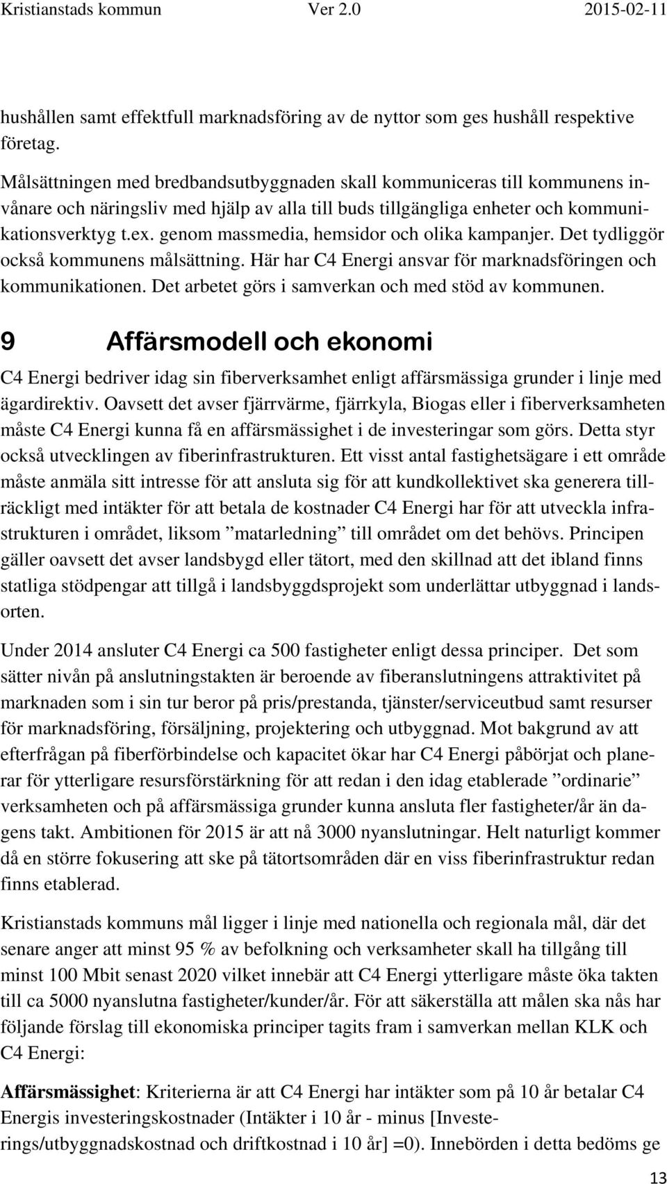 genom massmedia, hemsidor och olika kampanjer. Det tydliggör också kommunens målsättning. Här har C4 Energi ansvar för marknadsföringen och kommunikationen.