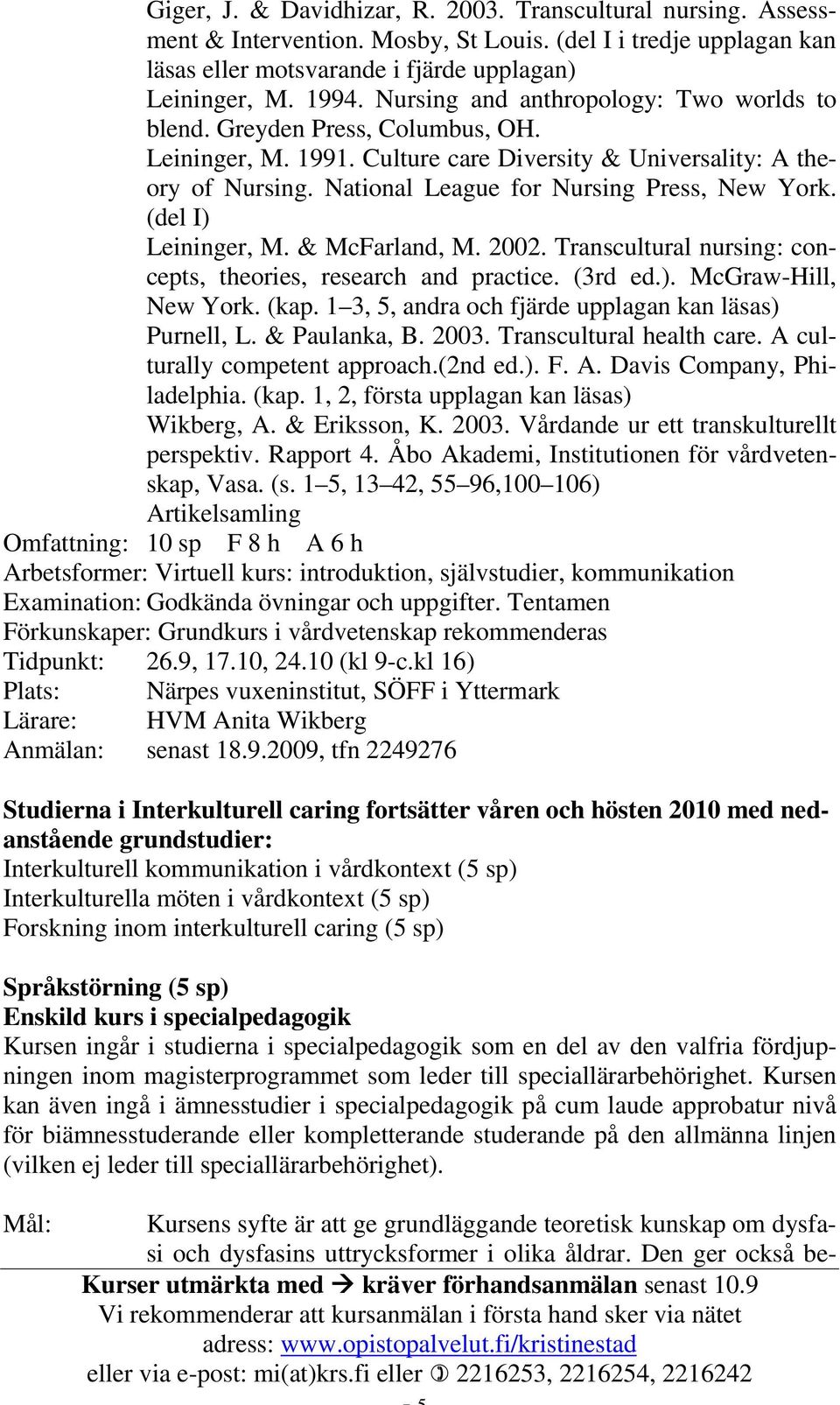 (del I) Leininger, M. & McFarland, M. 2002. Transcultural nursing: concepts, theories, research and practice. (3rd ed.). McGraw-Hill, New York. (kap.