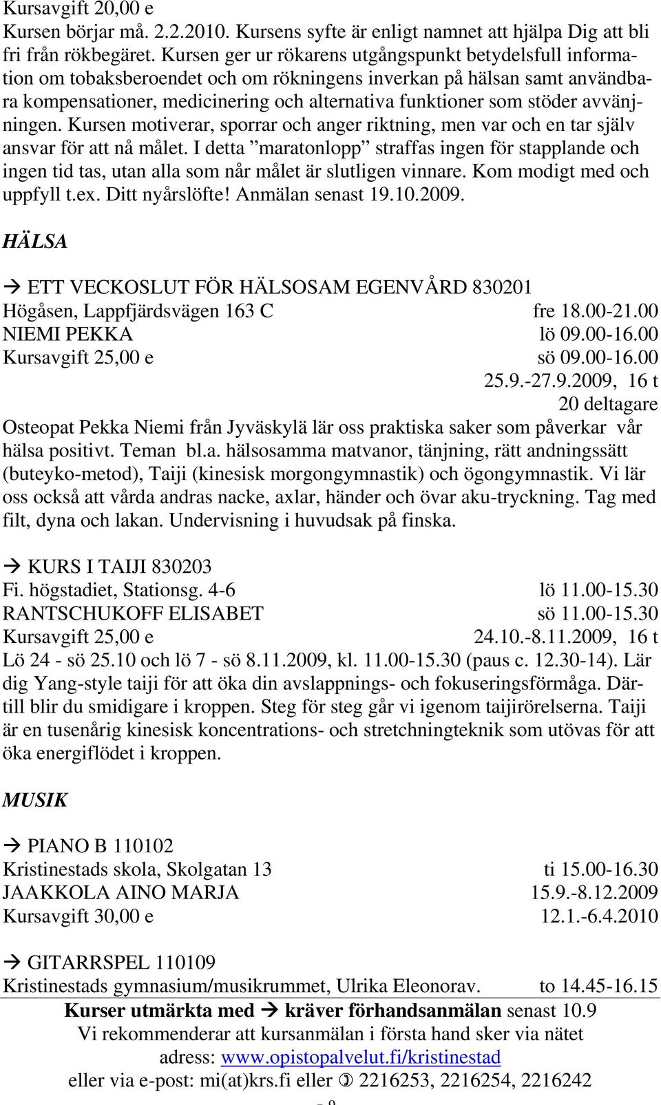 avvänjningen. Kursen motiverar, sporrar och anger riktning, men var och en tar själv ansvar för att nå målet.