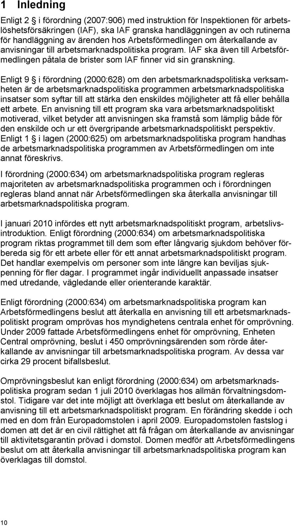 Enligt 9 i förordning (2000:628) om den arbetsmarknadspolitiska verksamheten är de arbetsmarknadspolitiska programmen arbetsmarknadspolitiska insatser som syftar till att stärka den enskildes