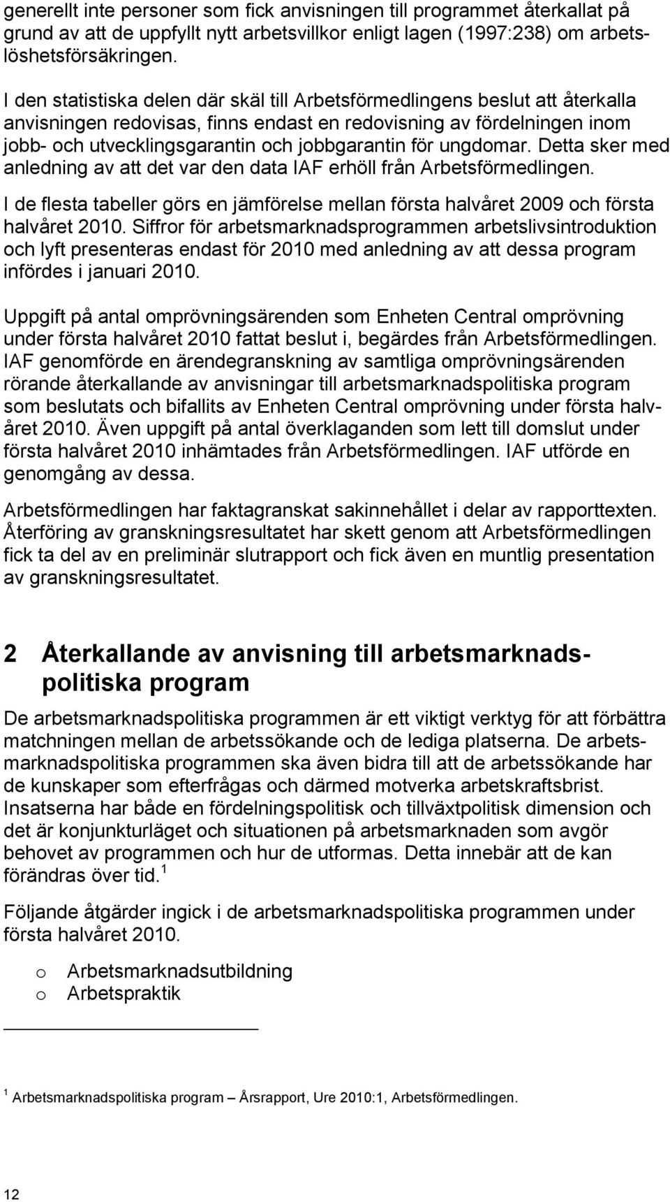 för ungdomar. Detta sker med anledning av att det var den data IAF erhöll från Arbetsförmedlingen. I de flesta tabeller görs en jämförelse mellan första halvåret 2009 och första halvåret 2010.