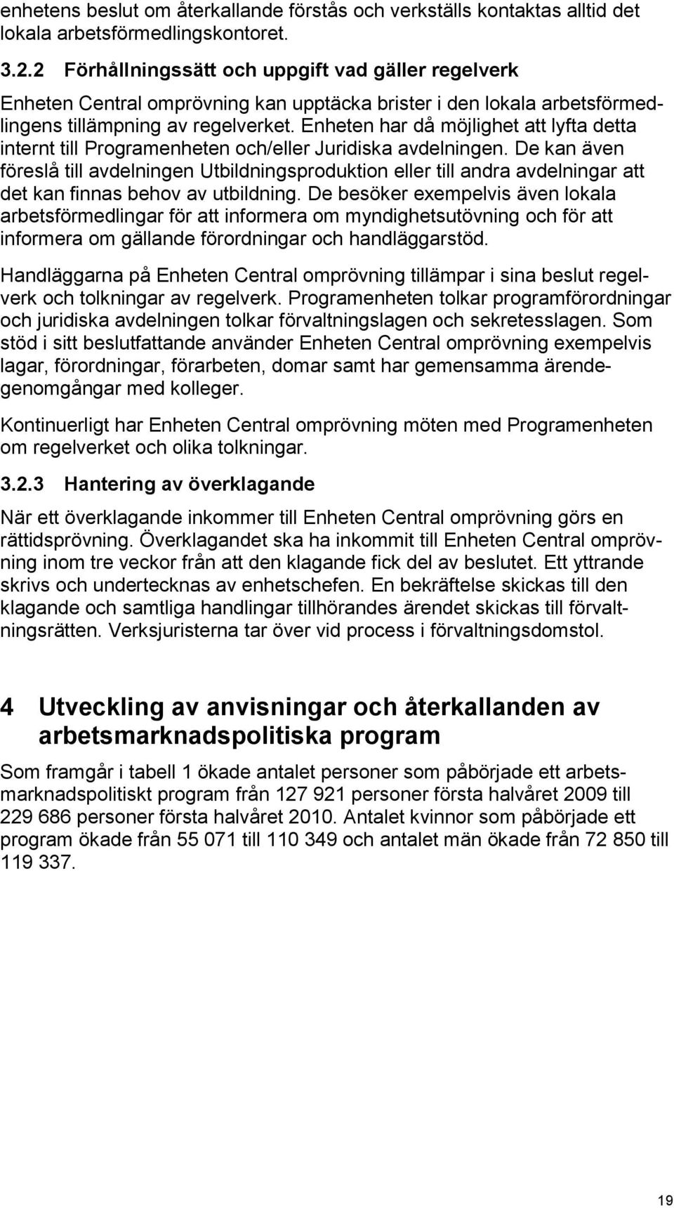 Enheten har då möjlighet att lyfta detta internt till Programenheten och/eller Juridiska avdelningen.