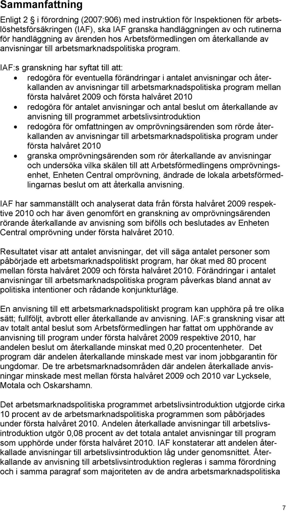 IAF:s granskning har syftat till att: redogöra för eventuella förändringar i antalet anvisningar och återkallanden av anvisningar till arbetsmarknadspolitiska program mellan första halvåret 2009 och