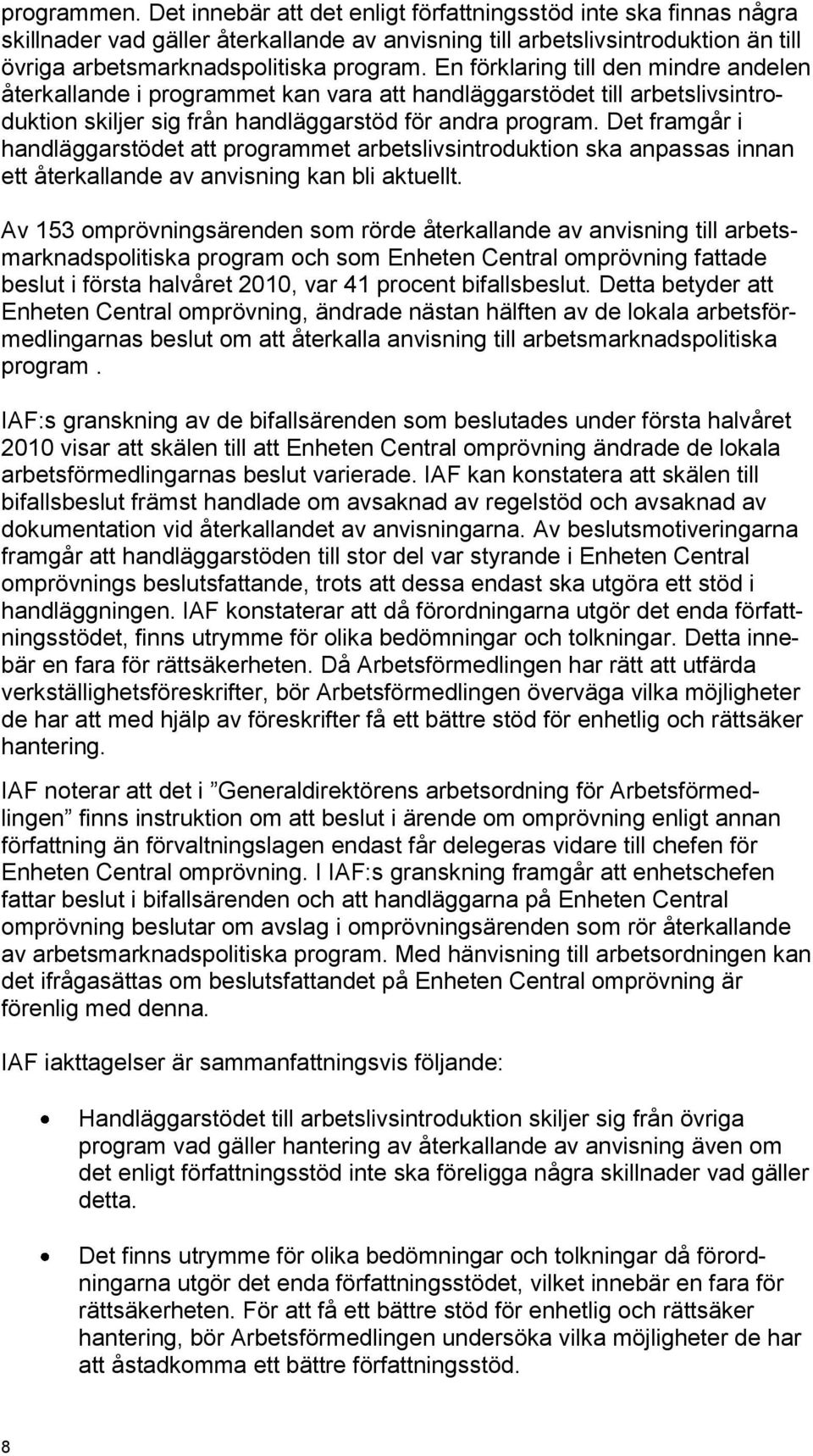 En förklaring till den mindre andelen återkallande i programmet kan vara att handläggarstödet till arbetslivsintroduktion skiljer sig från handläggarstöd för andra program.