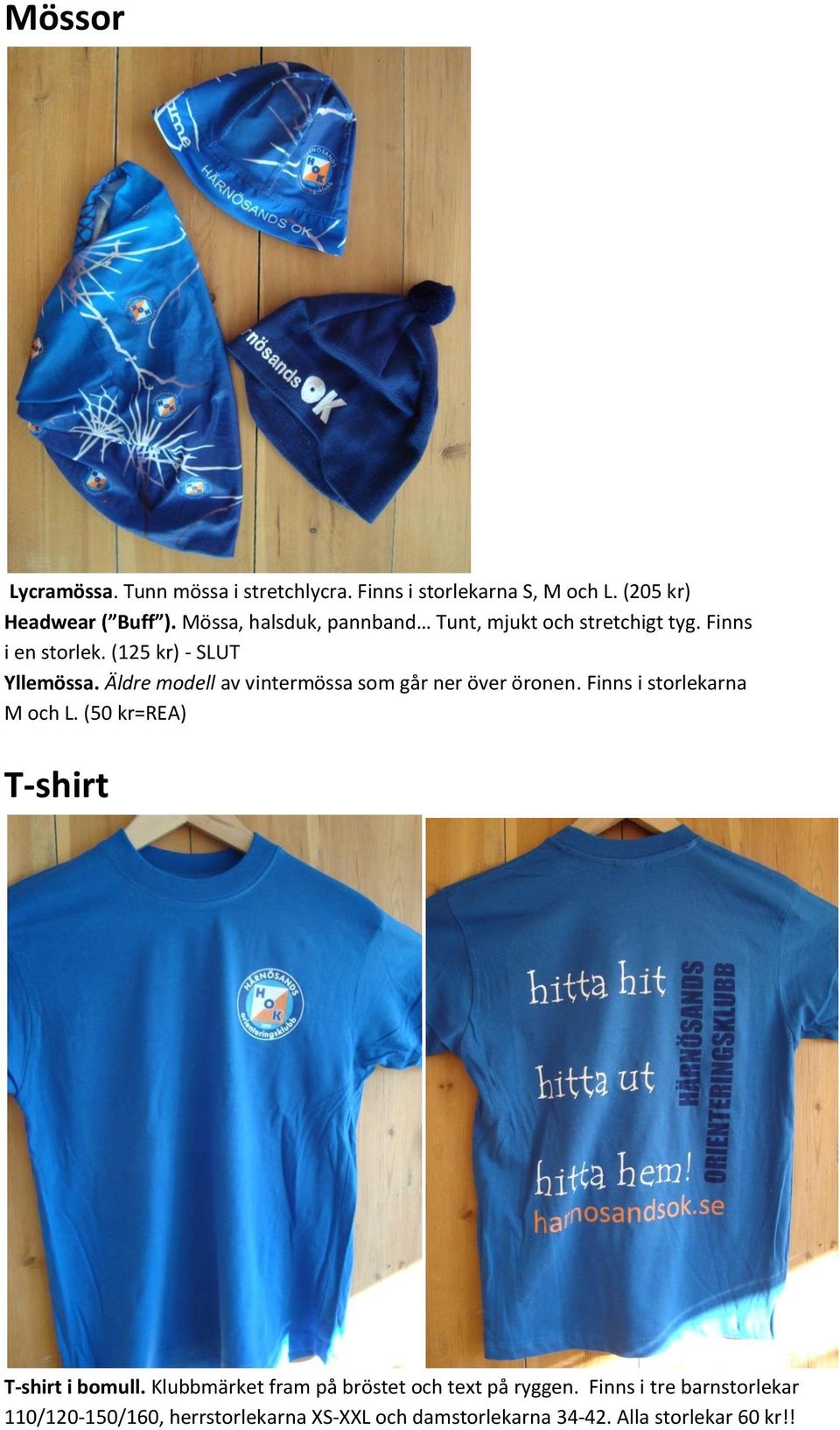 Äldre modell av vintermössa som går ner över öronen. Finns i storlekarna M och L. (50 kr=rea) T-shirt T-shirt i bomull.