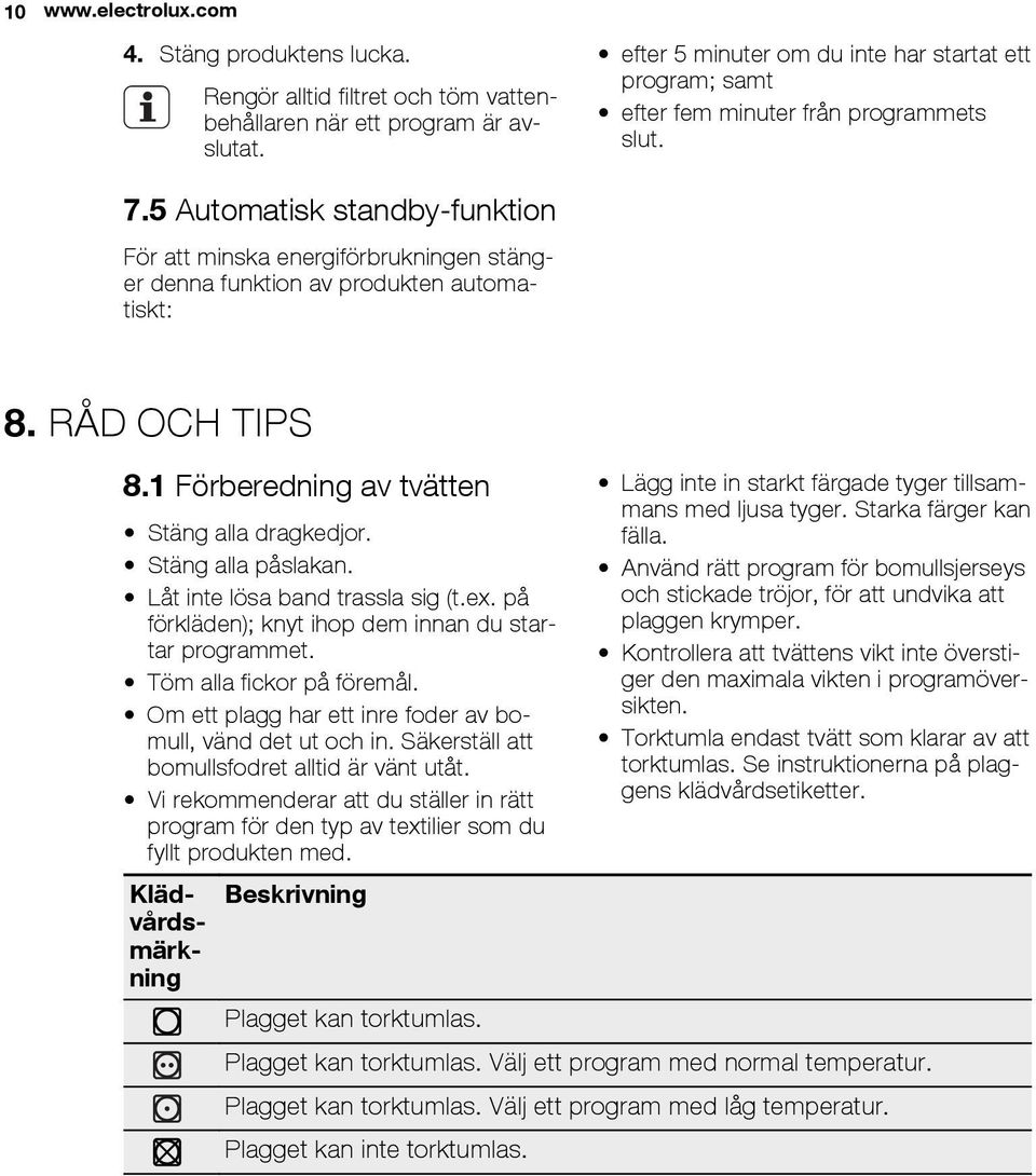 5 Automatisk standby-funktion För att minska energiförbrukningen stänger denna funktion av produkten automatiskt: 8. RÅD OCH TIPS 8.1 Förberedning av tvätten Stäng alla dragkedjor.