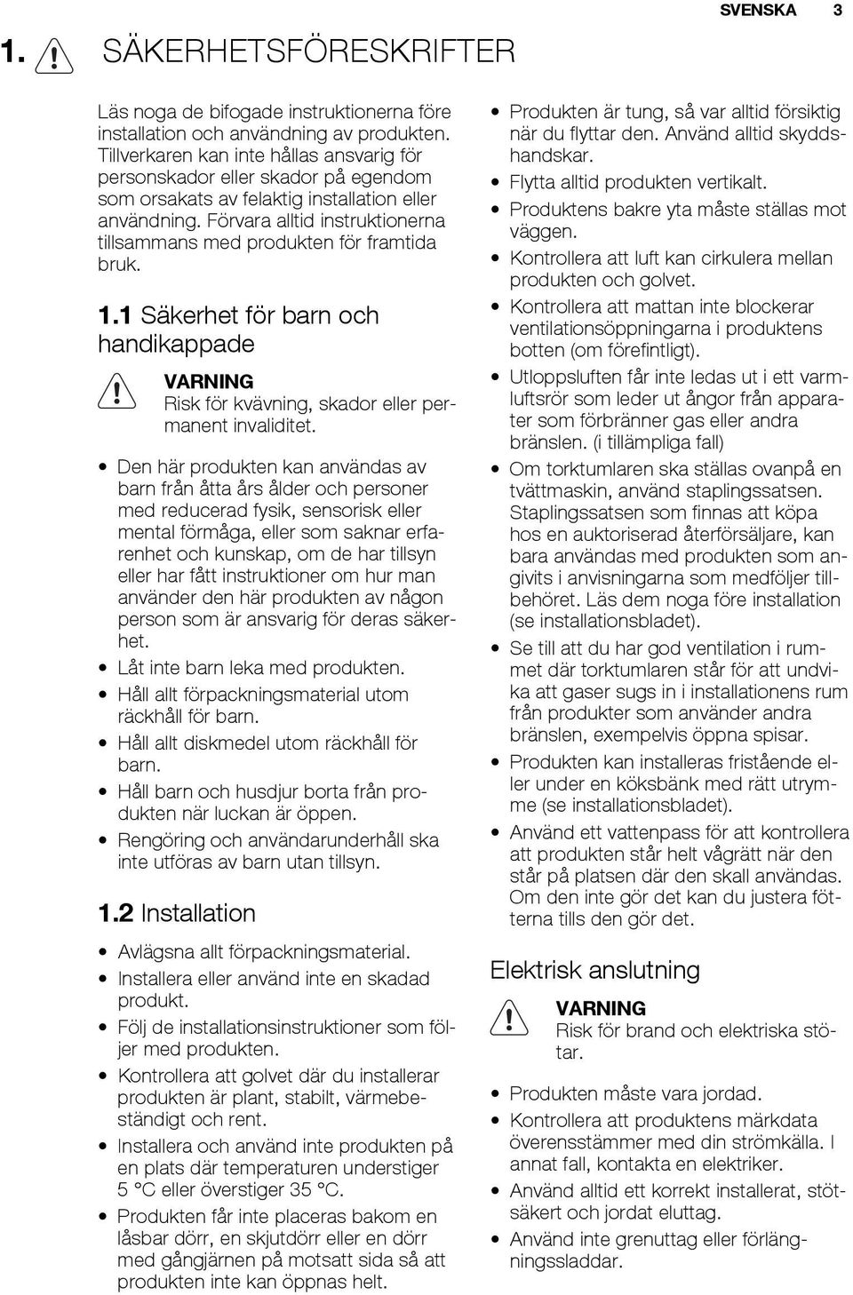 Förvara alltid instruktionerna tillsammans med produkten för framtida bruk. 1.1 Säkerhet för barn och handikappade VARNING Risk för kvävning, skador eller permanent invaliditet.