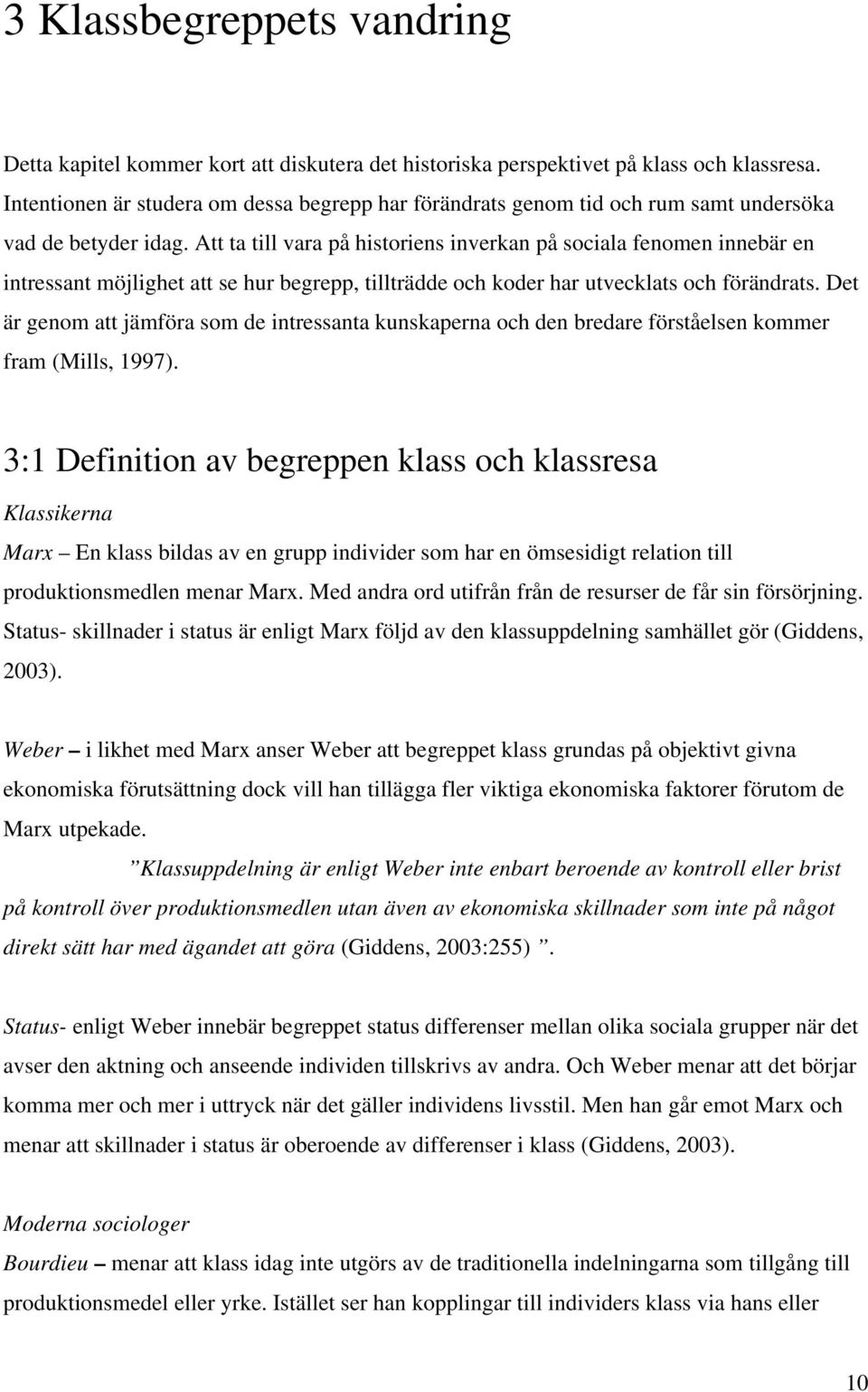 Att ta till vara på historiens inverkan på sociala fenomen innebär en intressant möjlighet att se hur begrepp, tillträdde och koder har utvecklats och förändrats.