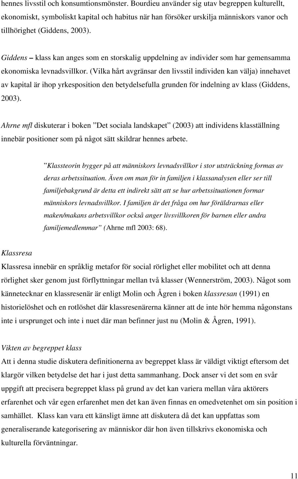 Giddens klass kan anges som en storskalig uppdelning av individer som har gemensamma ekonomiska levnadsvillkor.