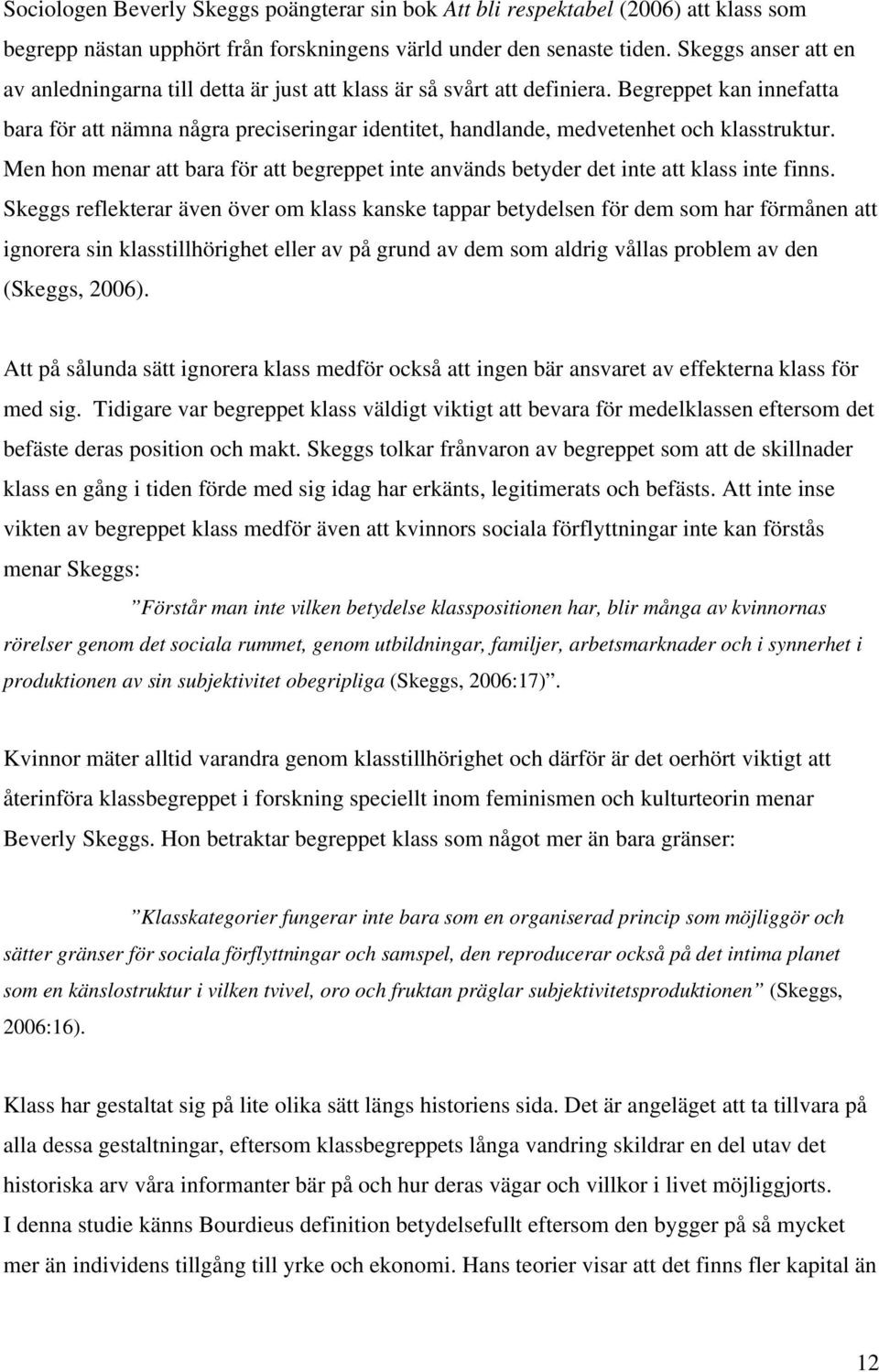 Begreppet kan innefatta bara för att nämna några preciseringar identitet, handlande, medvetenhet och klasstruktur.