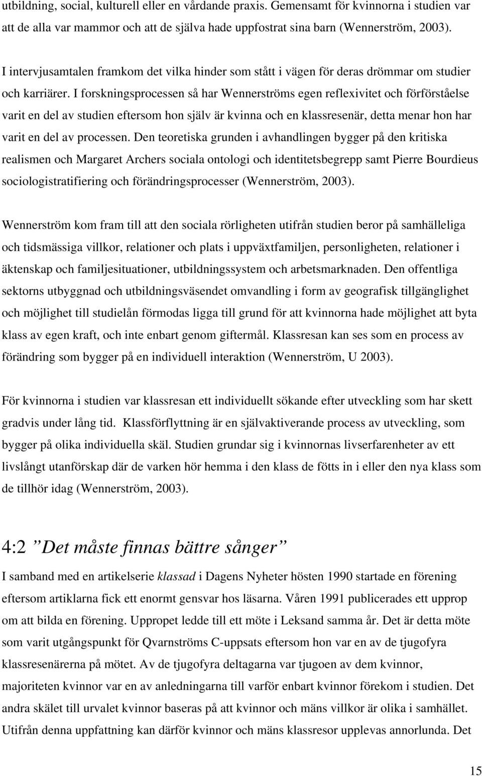 I forskningsprocessen så har Wennerströms egen reflexivitet och förförståelse varit en del av studien eftersom hon själv är kvinna och en klassresenär, detta menar hon har varit en del av processen.