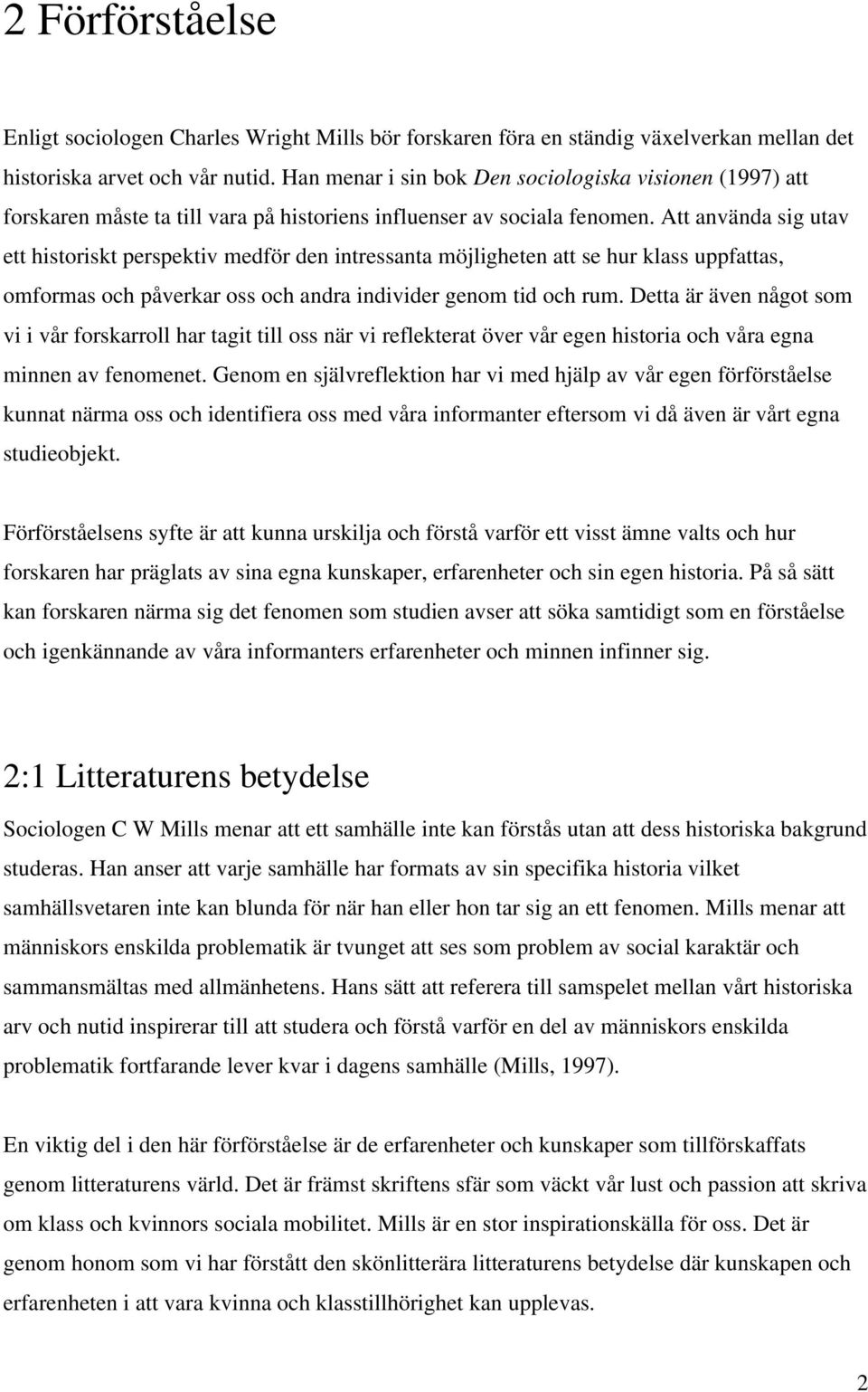 Att använda sig utav ett historiskt perspektiv medför den intressanta möjligheten att se hur klass uppfattas, omformas och påverkar oss och andra individer genom tid och rum.