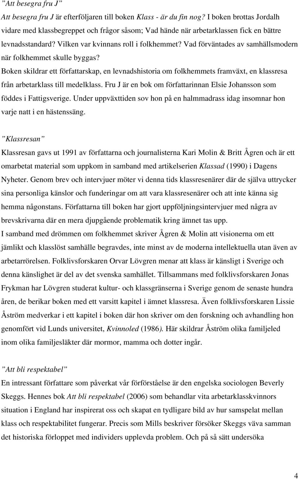 Vad förväntades av samhällsmodern när folkhemmet skulle byggas? Boken skildrar ett författarskap, en levnadshistoria om folkhemmets framväxt, en klassresa från arbetarklass till medelklass.