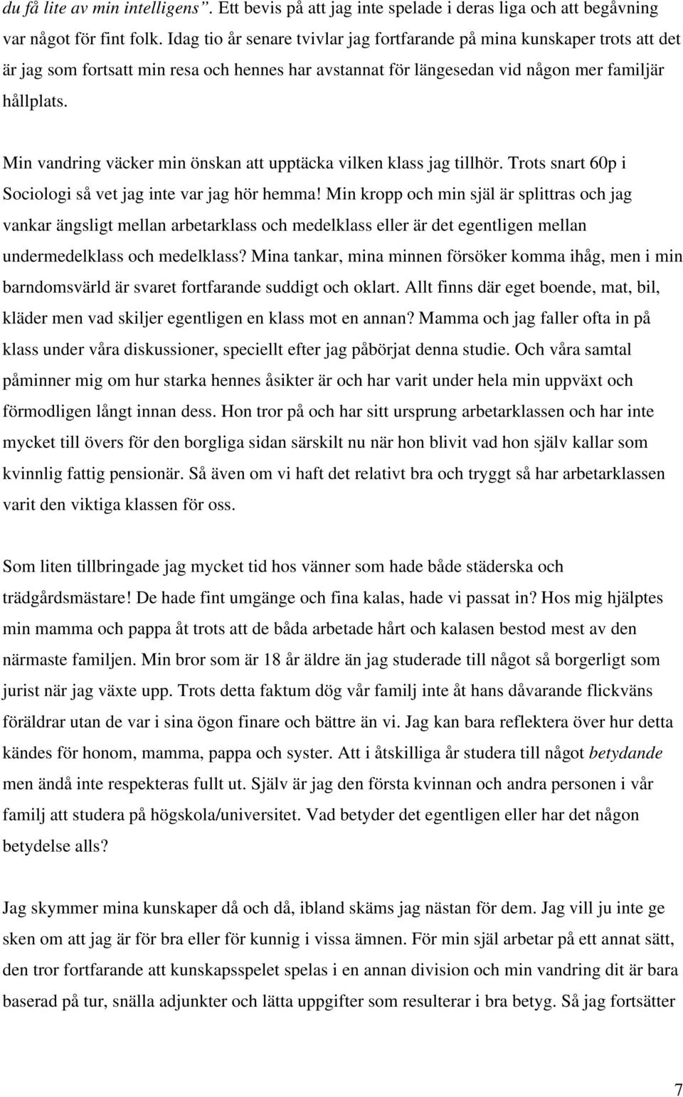 Min vandring väcker min önskan att upptäcka vilken klass jag tillhör. Trots snart 60p i Sociologi så vet jag inte var jag hör hemma!