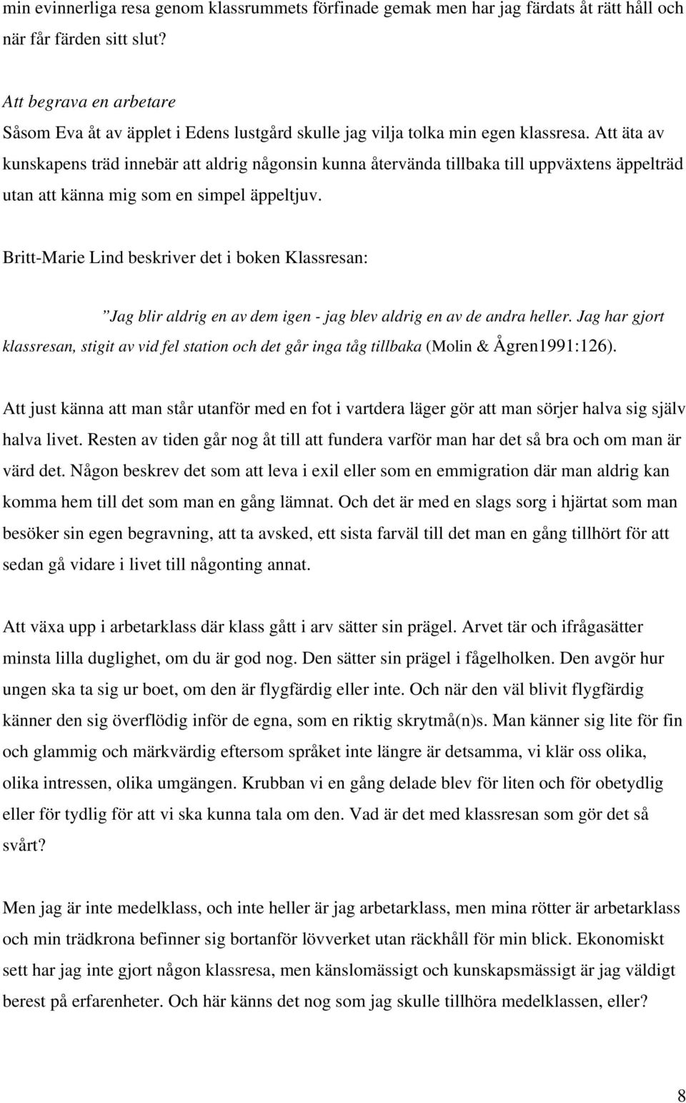 Att äta av kunskapens träd innebär att aldrig någonsin kunna återvända tillbaka till uppväxtens äppelträd utan att känna mig som en simpel äppeltjuv.