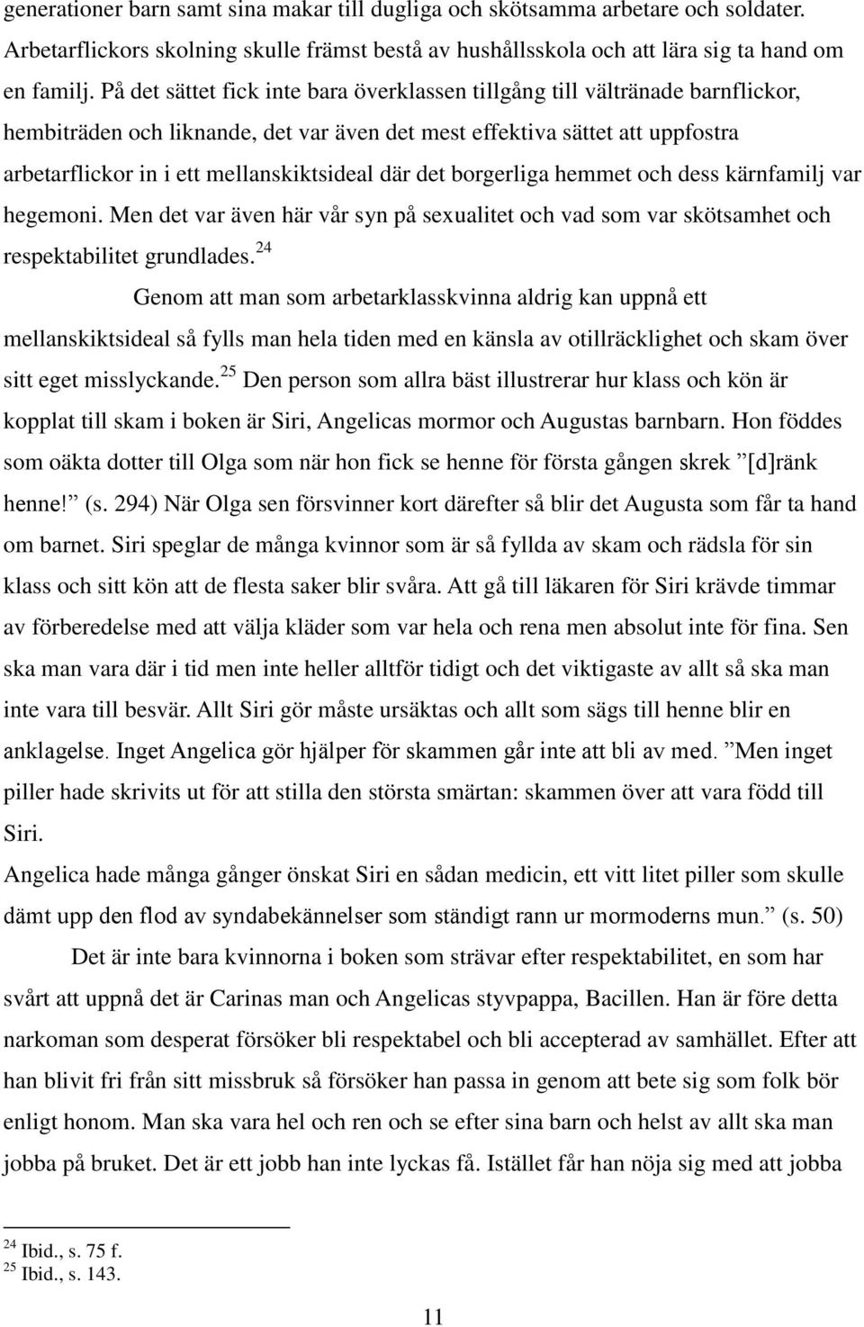 där det borgerliga hemmet och dess kärnfamilj var hegemoni. Men det var även här vår syn på sexualitet och vad som var skötsamhet och respektabilitet grundlades.