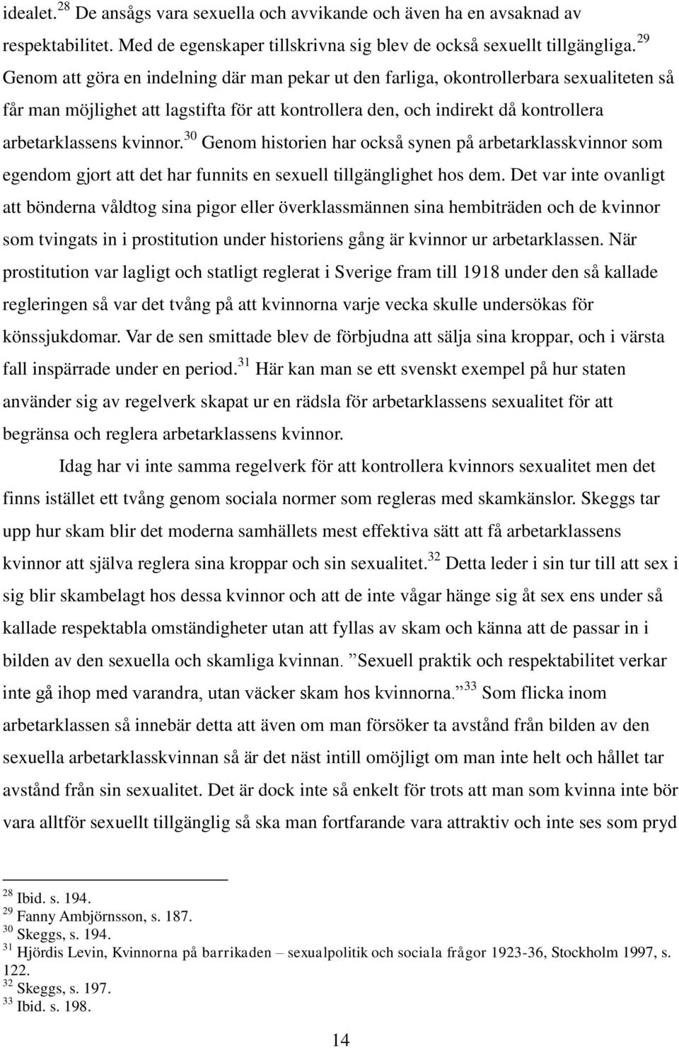 kvinnor. 30 Genom historien har också synen på arbetarklasskvinnor som egendom gjort att det har funnits en sexuell tillgänglighet hos dem.