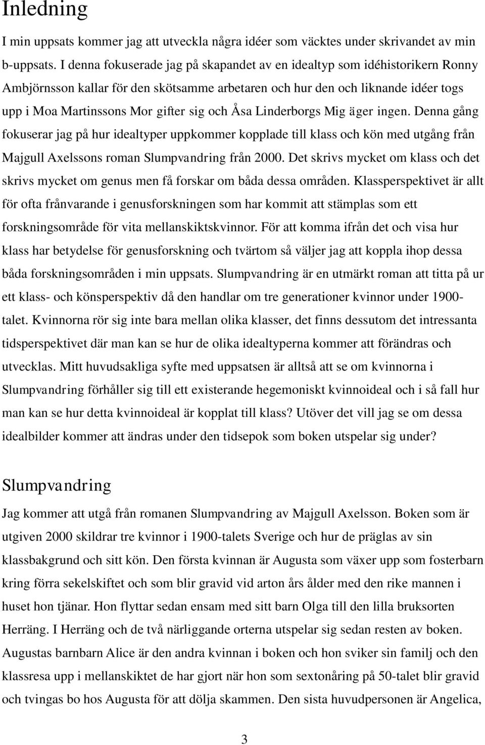 Åsa Linderborgs Mig äger ingen. Denna gång fokuserar jag på hur idealtyper uppkommer kopplade till klass och kön med utgång från Majgull Axelssons roman Slumpvandring från 2000.