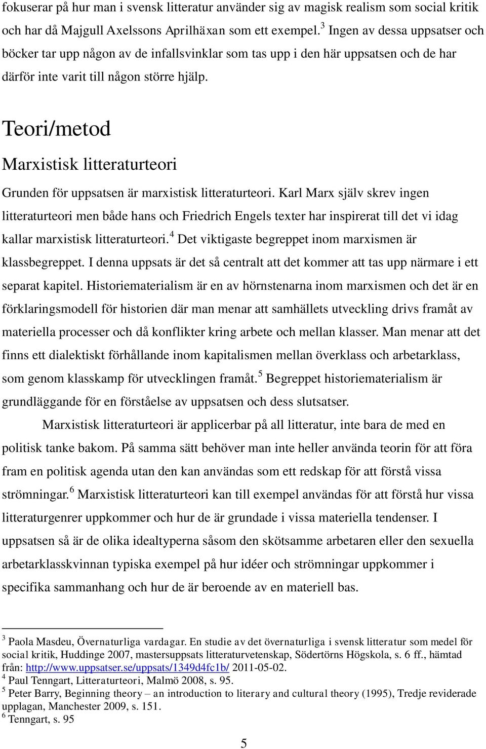 Teori/metod Marxistisk litteraturteori Grunden för uppsatsen är marxistisk litteraturteori.