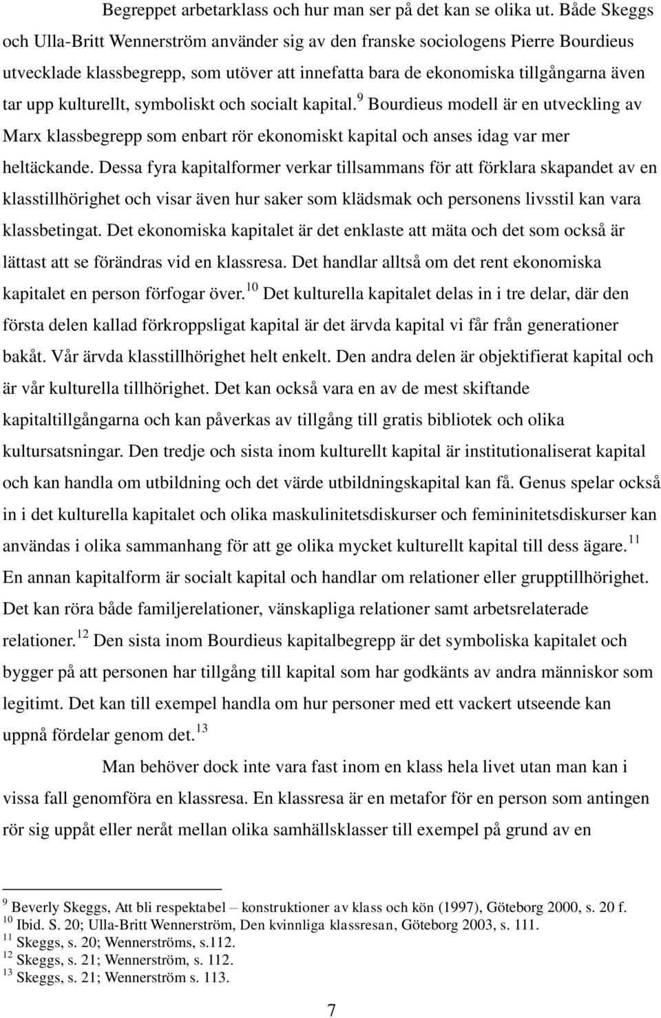 kulturellt, symboliskt och socialt kapital. 9 Bourdieus modell är en utveckling av Marx klassbegrepp som enbart rör ekonomiskt kapital och anses idag var mer heltäckande.