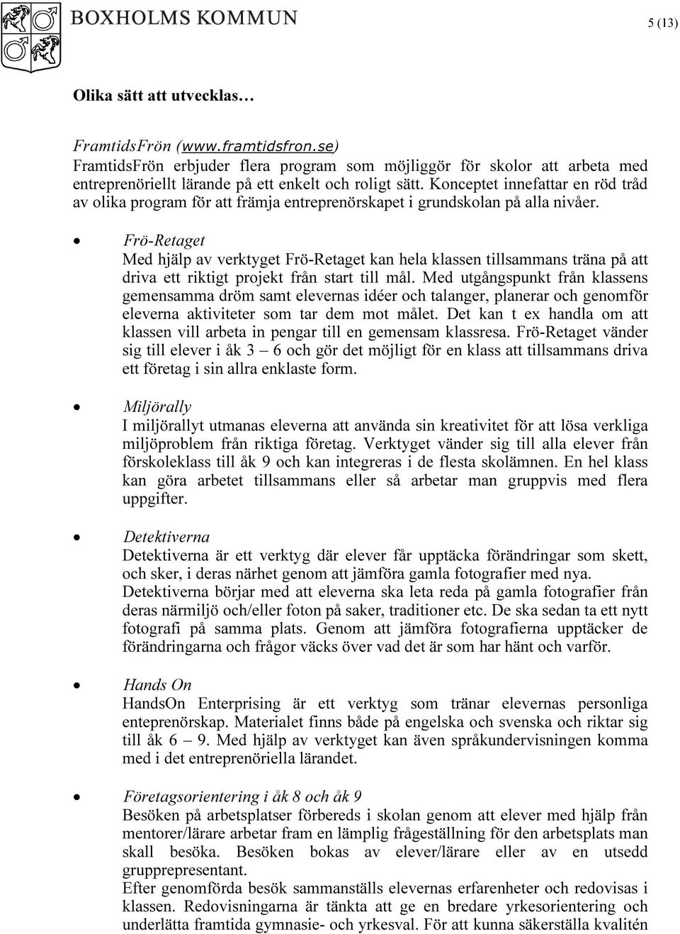 Frö-Retaget Med hjälp av verktyget Frö-Retaget kan hela klassen tillsammans träna på att driva ett riktigt projekt från start till mål.