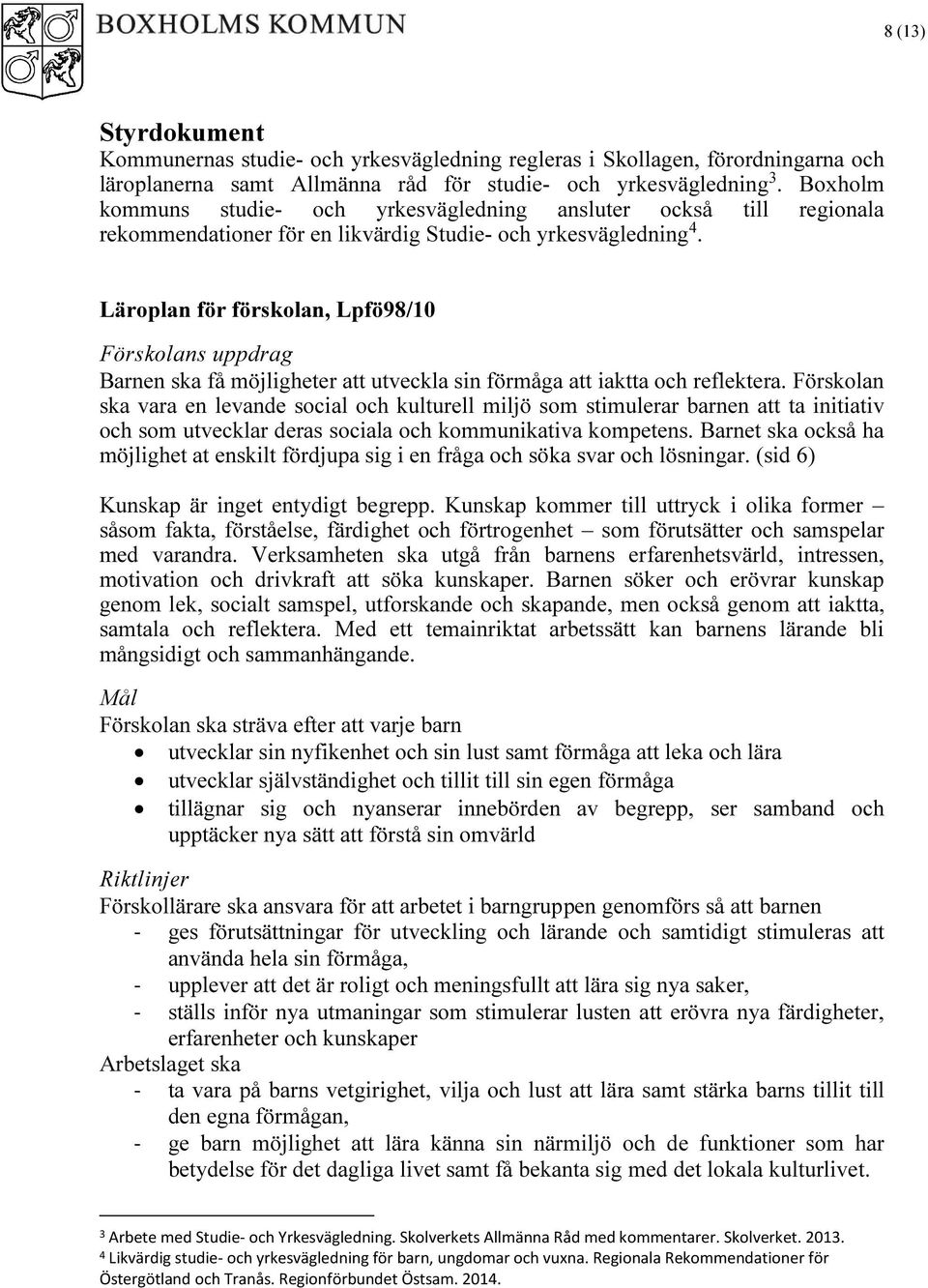 Läroplan för förskolan, Lpfö98/10 Förskolans uppdrag Barnen ska få möjligheter att utveckla sin förmåga att iaktta och reflektera.