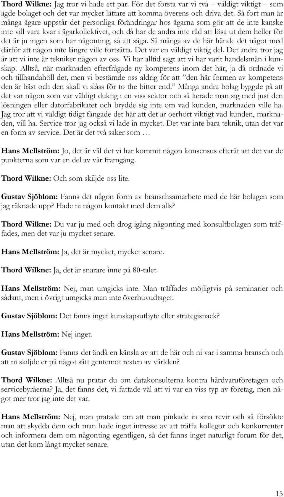 är ju ingen som har någonting, så att säga. Så många av de här hände det något med därför att någon inte längre ville fortsätta. Det var en väldigt viktig del.