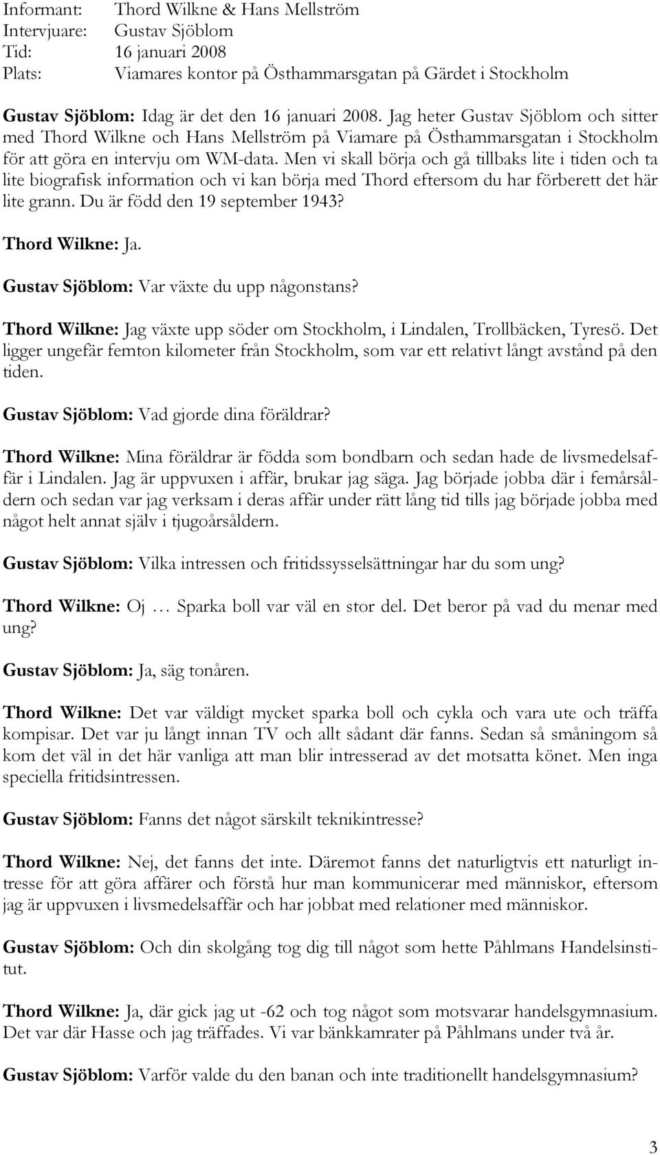 Men vi skall börja och gå tillbaks lite i tiden och ta lite biografisk information och vi kan börja med Thord eftersom du har förberett det här lite grann. Du är född den 19 september 1943?