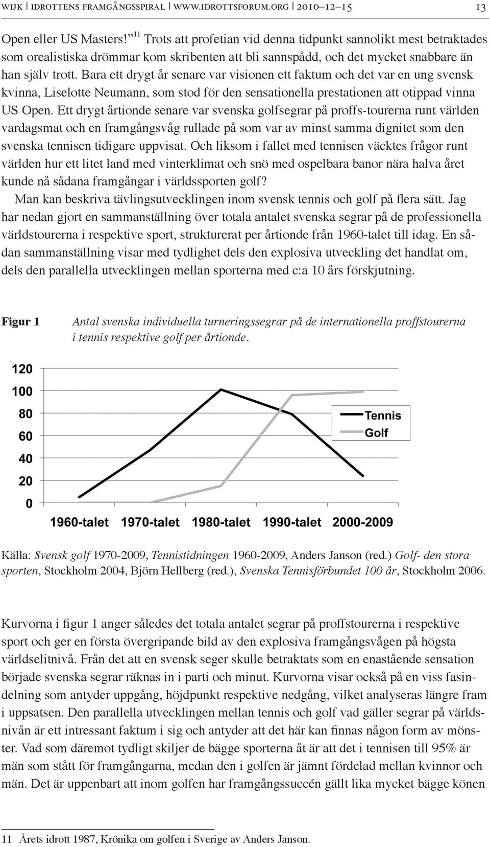 Bara ett drygt år senare var visionen ett faktum och det var en ung svensk kvinna, Liselotte Neumann, som stod för den sensationella prestationen att otippad vinna US Open.