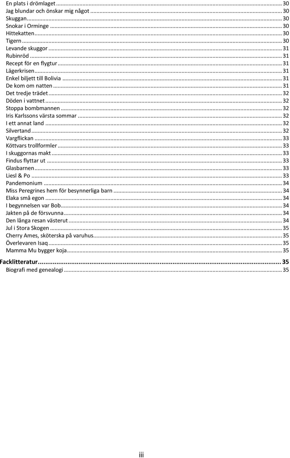 .. 32 Silvertand... 32 Vargflickan... 33 Köttvars trollformler... 33 I skuggornas makt... 33 Findus flyttar ut... 33 Glasbarnen... 33 Liesl & Po... 33 Pandemonium.