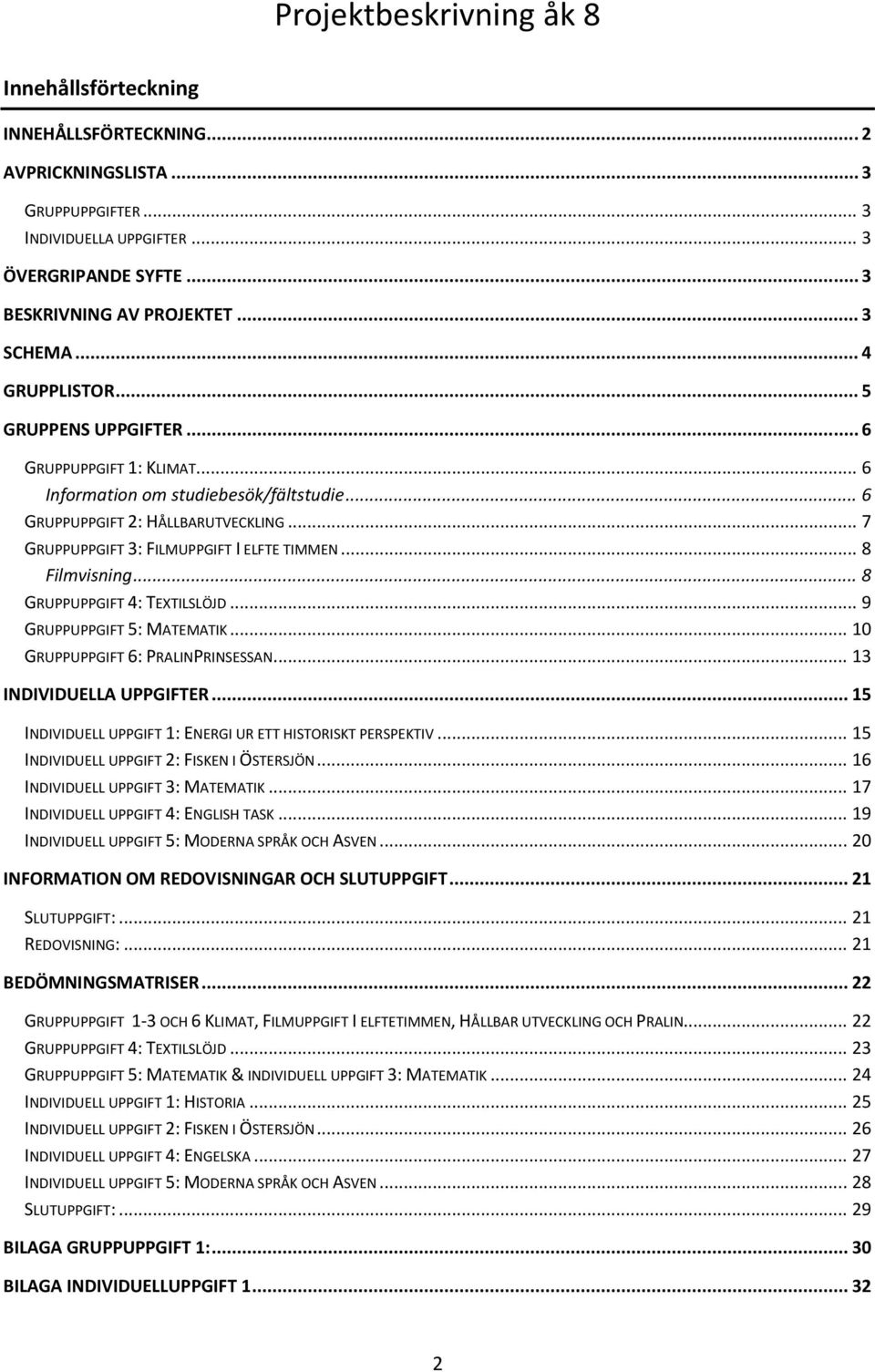 .. 7 GRUPPUPPGIFT 3: FILMUPPGIFT I ELFTE TIMMEN... 8 Filmvisning... 8 GRUPPUPPGIFT 4: TEXTILSLÖJD... 9 GRUPPUPPGIFT 5: MATEMATIK... 10 GRUPPUPPGIFT 6: PRALINPRINSESSAN... 13 INDIVIDUELLA UPPGIFTER.