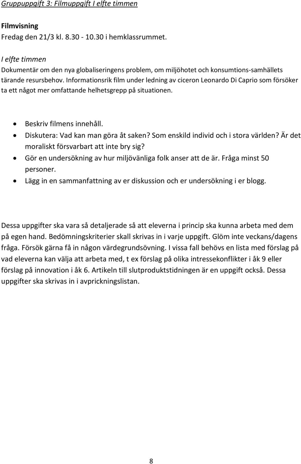 Informationsrik film under ledning av ciceron Leonardo Di Caprio som försöker ta ett något mer omfattande helhetsgrepp på situationen. Beskriv filmens innehåll. Diskutera: Vad kan man göra åt saken?