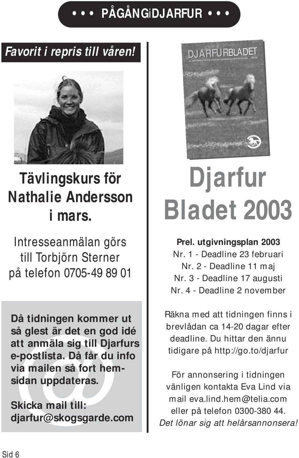 Då får du info via mailen så fort hemsidan uppdateras. @ Skicka mail till: djarfur@skogsgarde.com Djarfur Bladet 2003 Prel. utgivningsplan 2003 Nr. 1 - Deadline 23 februari Nr. 2 - Deadline 11 maj Nr.