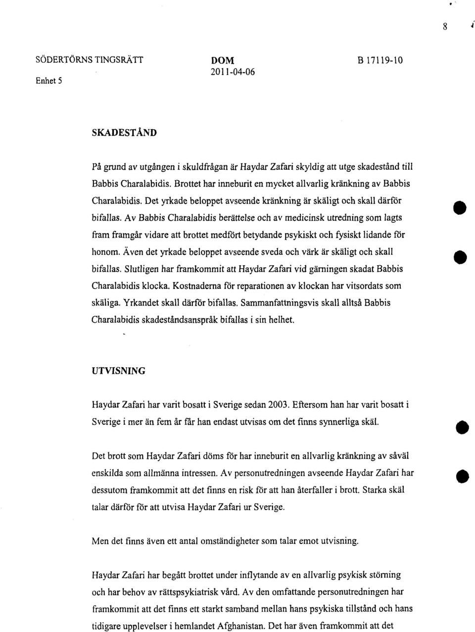 Av Babbis Charalabidis berättelse och av medicinsk utredning som lagts fram framgår vidare att brottet medfört betydande psykiskt och fysiskt lidande för honom.