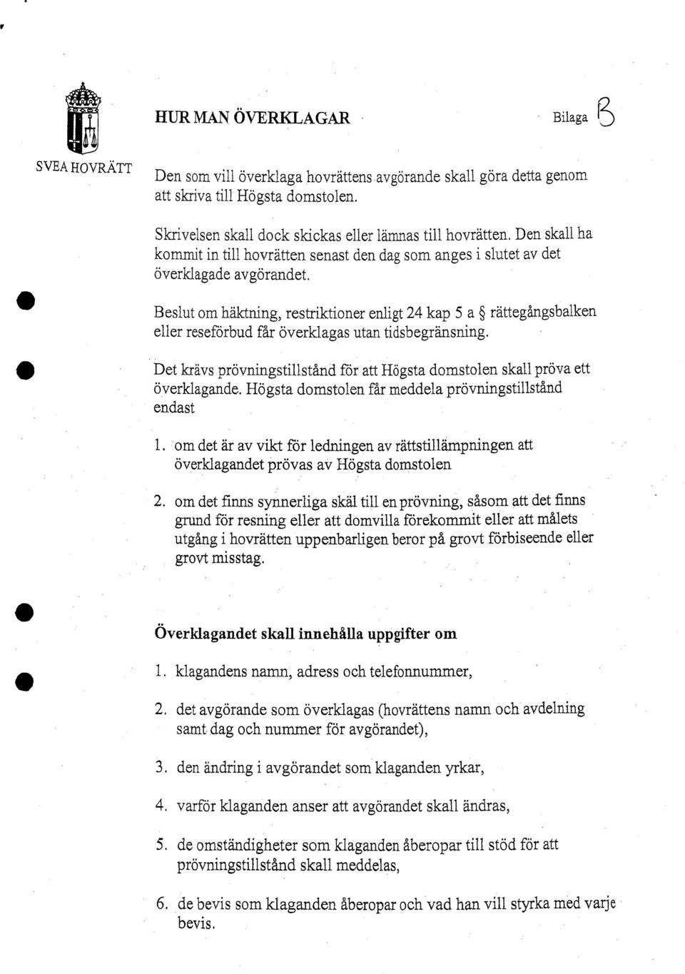 Beslut om häktning, restriktioner enligt 24 kap 5 a rättegångsbalken eller reseförbud får överklagas utan tidsbegränsning.