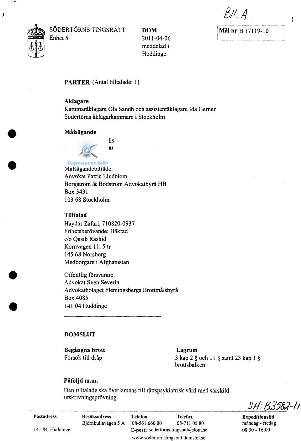 Lingonrisgränd 100 165 76 Hässelby Målsägandebiträde: Advokat Patric Lindblom Borgström & Bodström Advokatbyrå HB Box 3431 103 68 Stockholm Tilltalad Haydar Zafari, 710820-0937 Frihetsberövande: