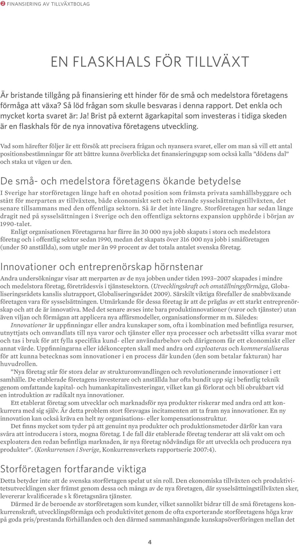 Brist på externt ägarkapital som investeras i tidiga skeden är en flaskhals för de nya innovativa företagens utveckling.