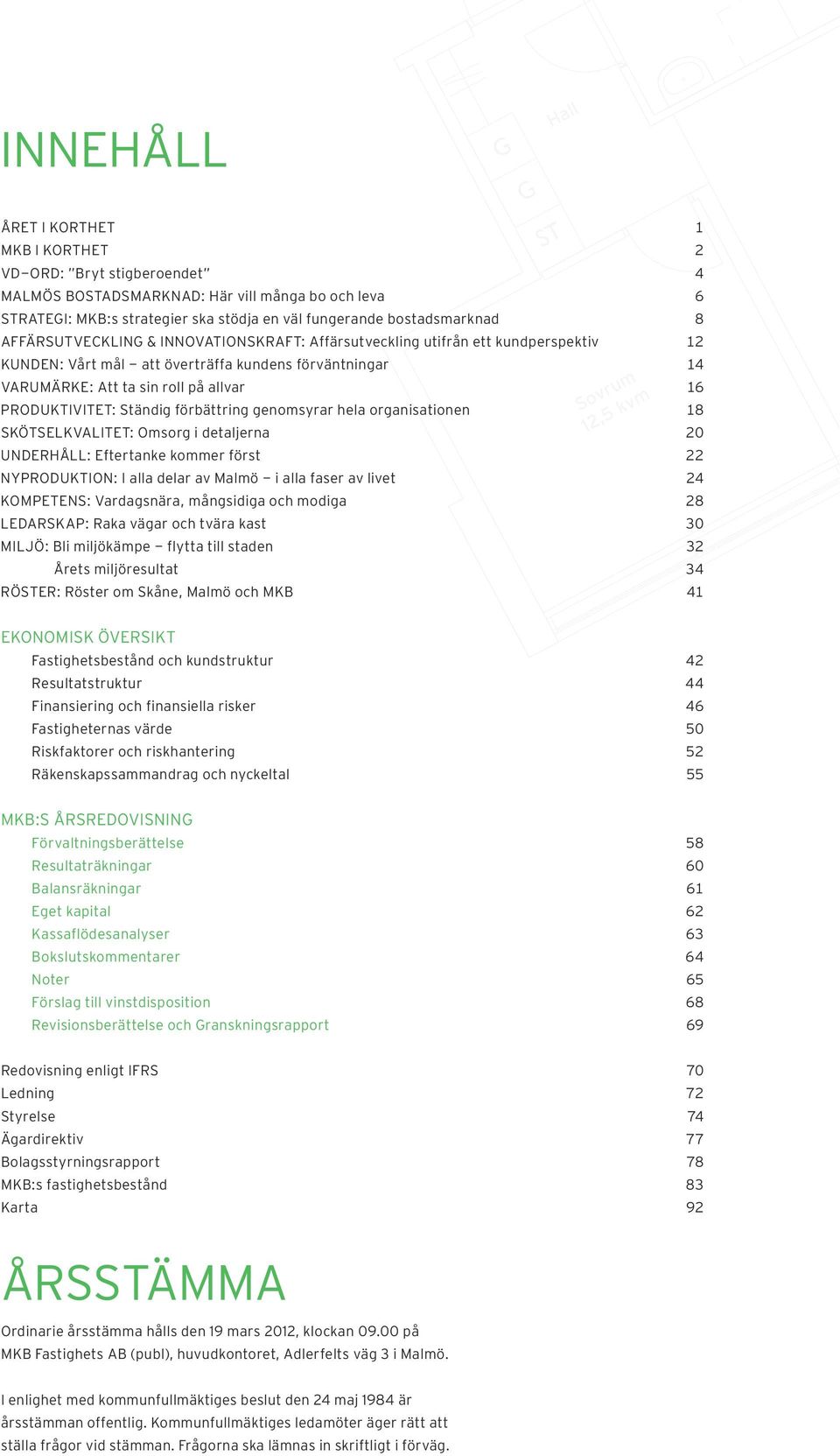 Sovrum 12,5 kvm ProDuktiVitet: ständig förbättring genomsyrar hela organisationen 18 skötselkvalitet: omsorg i detaljerna 20 underhåll: eftertanke kommer först 22 nyproduktion: i alla delar av Malmö