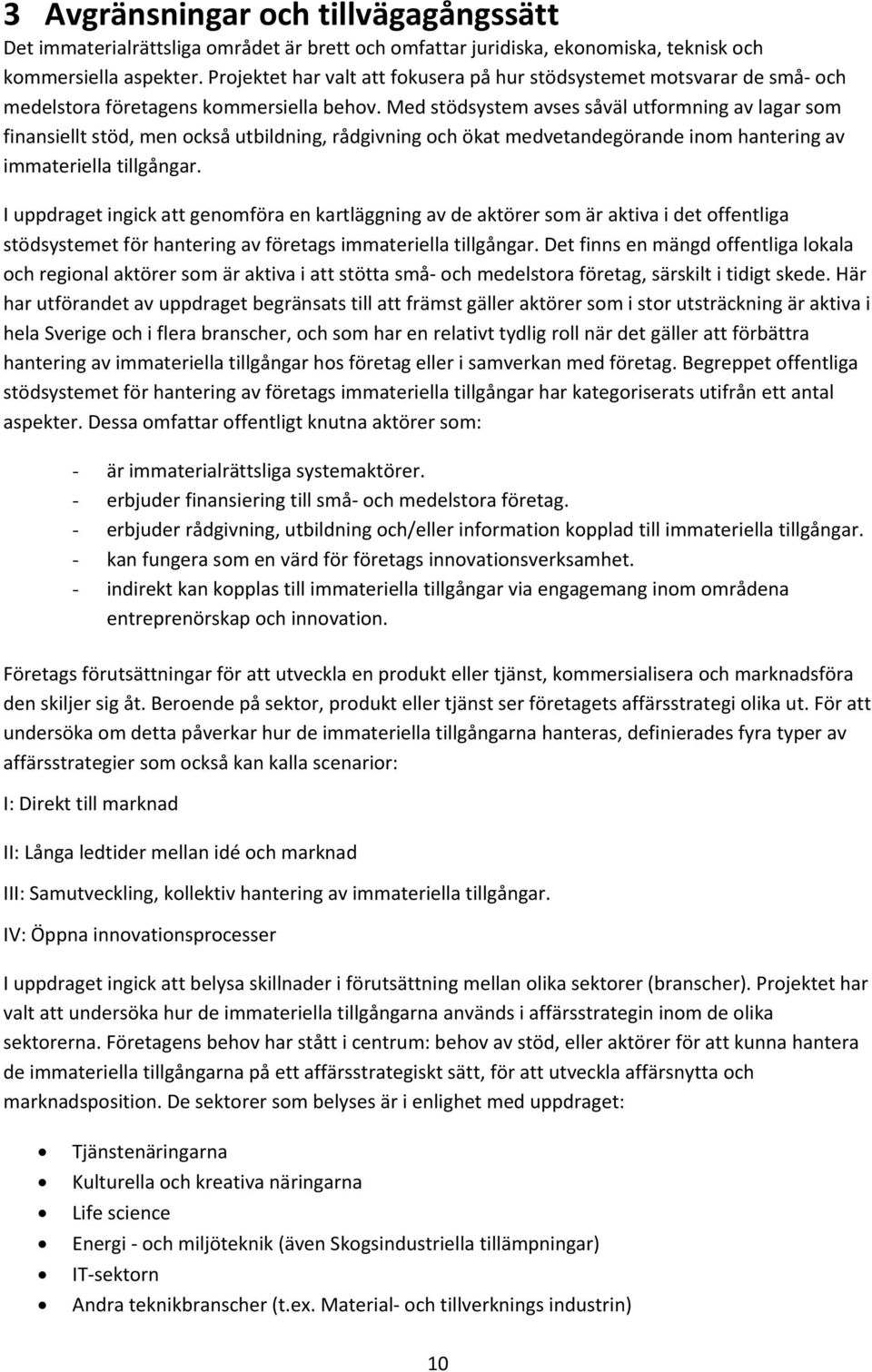 Med stödsystem avses såväl utformning av lagar som finansiellt stöd, men också utbildning, rådgivning och ökat medvetandegörande inom hantering av immateriella tillgångar.