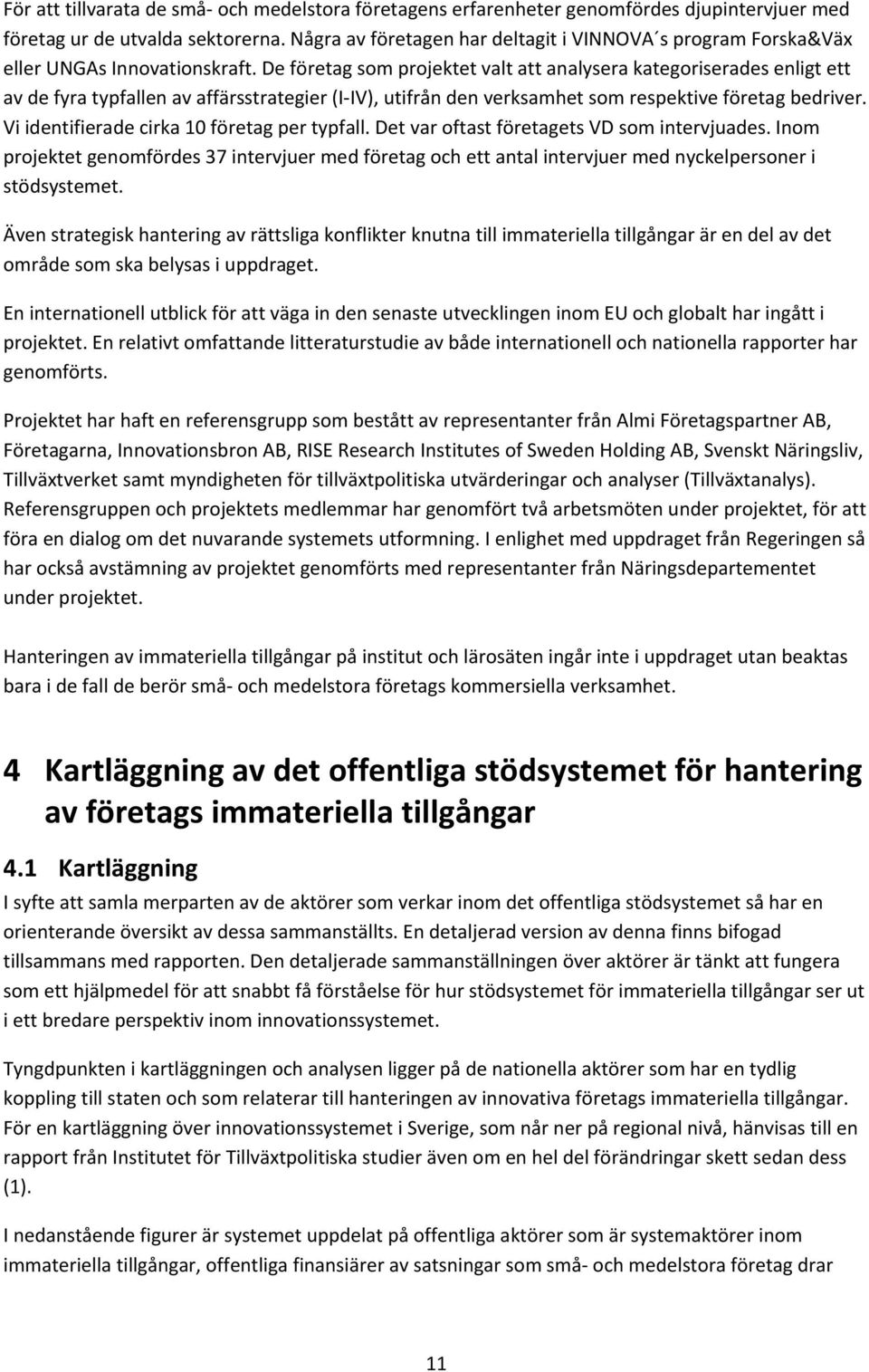 De företag som projektet valt att analysera kategoriserades enligt ett av de fyra typfallen av affärsstrategier (I IV), utifrån den verksamhet som respektive företag bedriver.