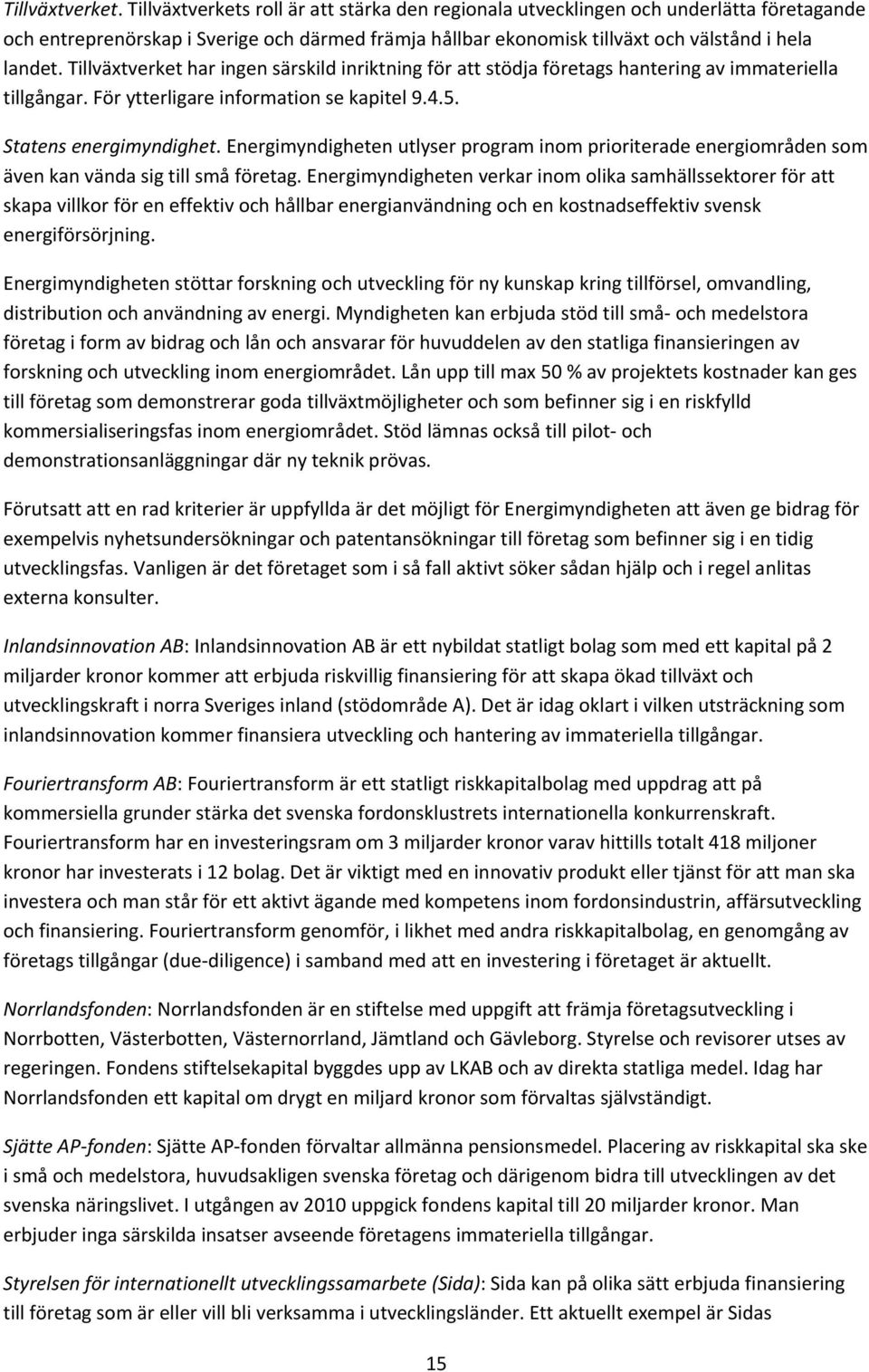 Tillväxtverket har ingen särskild inriktning för att stödja företags hantering av immateriella tillgångar. För ytterligare information se kapitel 9.4.5. Statens energimyndighet.