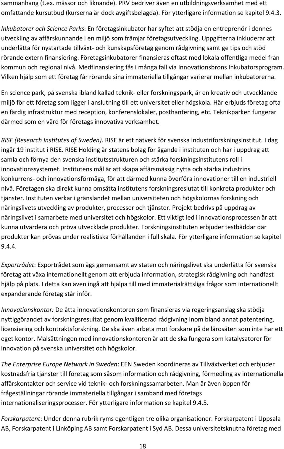 Uppgifterna inkluderar att underlätta för nystartade tillväxt och kunskapsföretag genom rådgivning samt ge tips och stöd rörande extern finansiering.